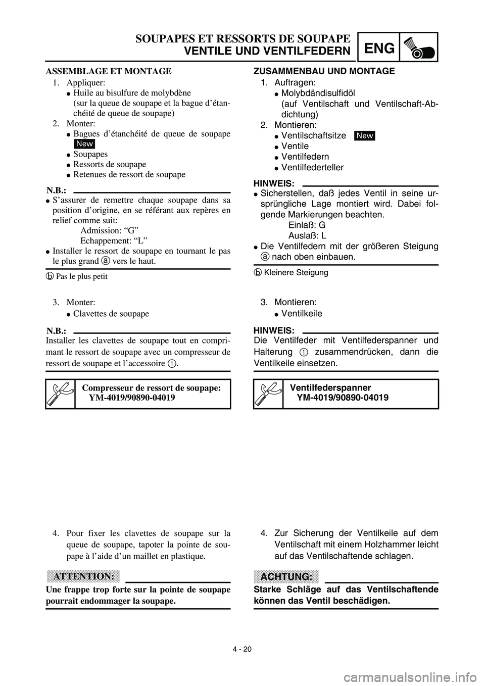 YAMAHA TTR90 2003  Owners Manual 4 - 20
ENG
SOUPAPES ET RESSORTS DE SOUPAPE
VENTILE UND VENTILFEDERN
ZUSAMMENBAU UND MONTAGE
1. Auftragen:
Molybdändisulfidöl
(auf Ventilschaft und Ventilschaft-Ab-
dichtung)
2. Montieren:
Ventilsc