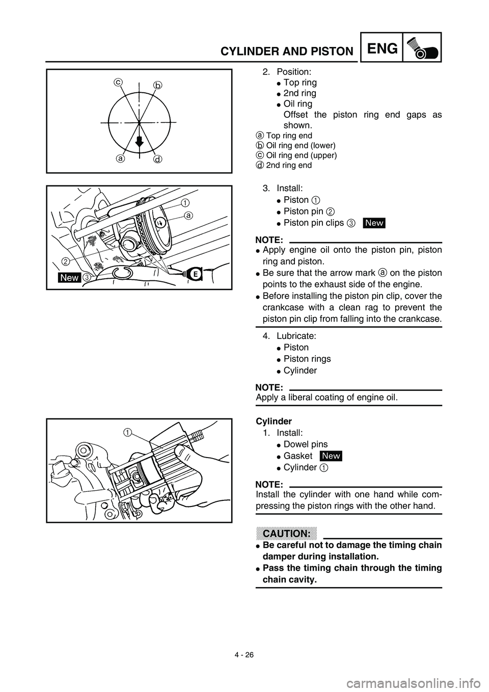 YAMAHA TTR90 2003  Owners Manual  
4 - 26
ENG
 
CYLINDER AND PISTON 
2. Position: 
 
Top ring 
 
2nd ring 
 
Oil ring
Offset the piston ring end gaps as
shown. 
a  
Top ring end  
b  
Oil ring end (lower)  
c  
Oil ring end (upper