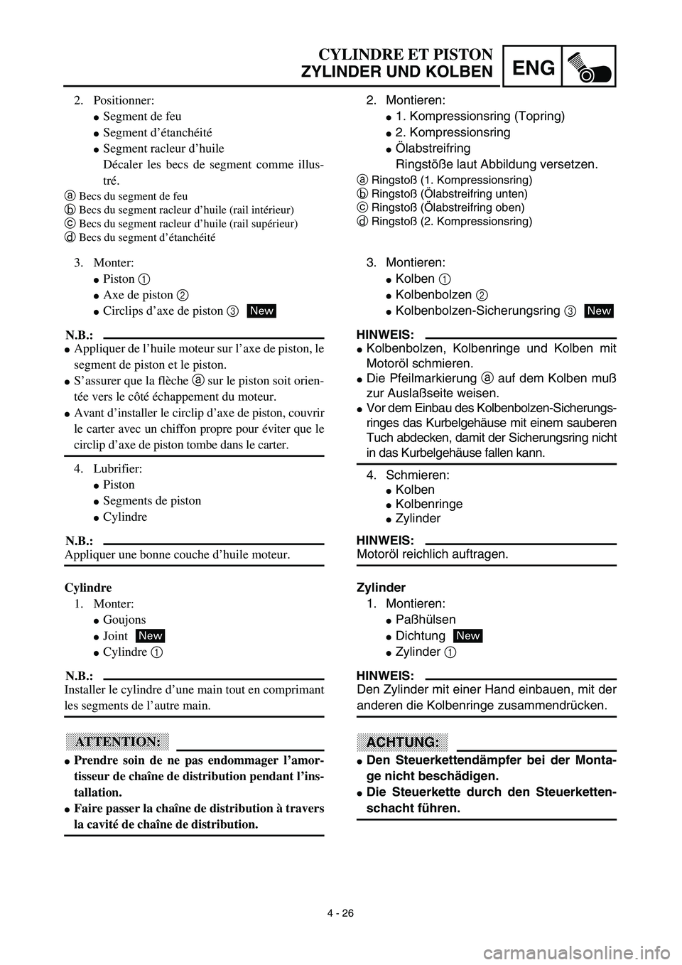 YAMAHA TTR90 2003  Owners Manual  
4 - 26
ENG
 
2. Positionner: 
 
Segment de feu 
 
Segment d’étanchéité 
 
Segment racleur d’huile 
Décaler les becs de segment comme illus-
tré. 
a 
Becs du segment de feu 
b 
Becs du se