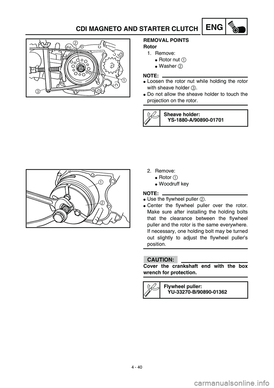 YAMAHA TTR90 2003  Owners Manual 4 - 40
ENGCDI MAGNETO AND STARTER CLUTCH
REMOVAL POINTS
Rotor
1. Remove:
Rotor nut 1 
Washer 2 
NOTE:
Loosen the rotor nut while holding the rotor
with sheave holder 3.
Do not allow the sheave hol