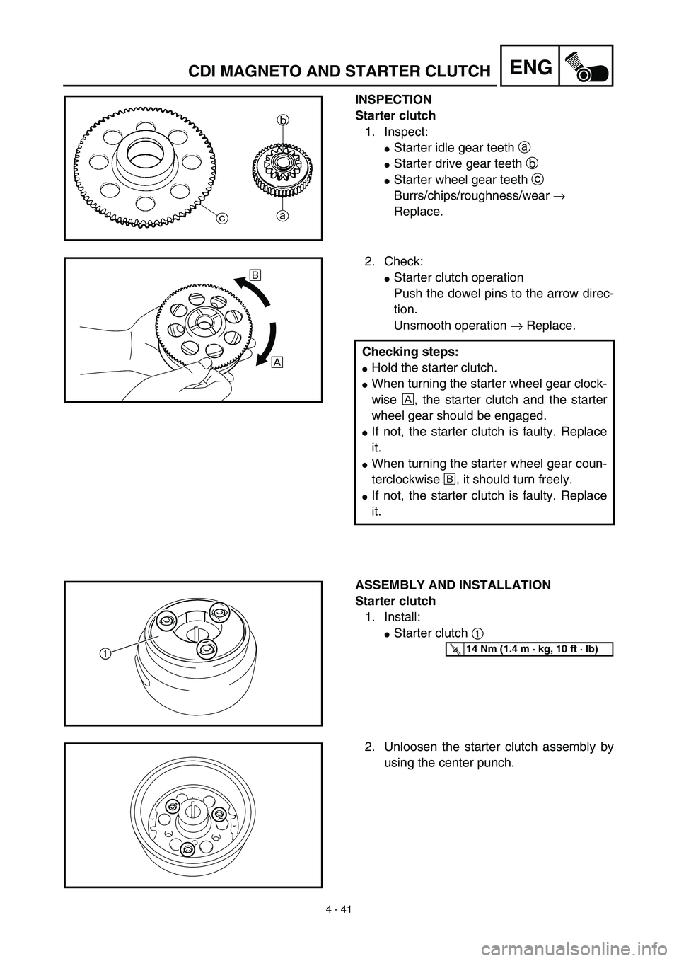 YAMAHA TTR90 2003  Owners Manual 4 - 41
ENG
INSPECTION
Starter clutch
1. Inspect:
Starter idle gear teeth a 
Starter drive gear teeth b 
Starter wheel gear teeth c 
Burrs/chips/roughness/wear → 
Replace.
2. Check:
Starter clutc