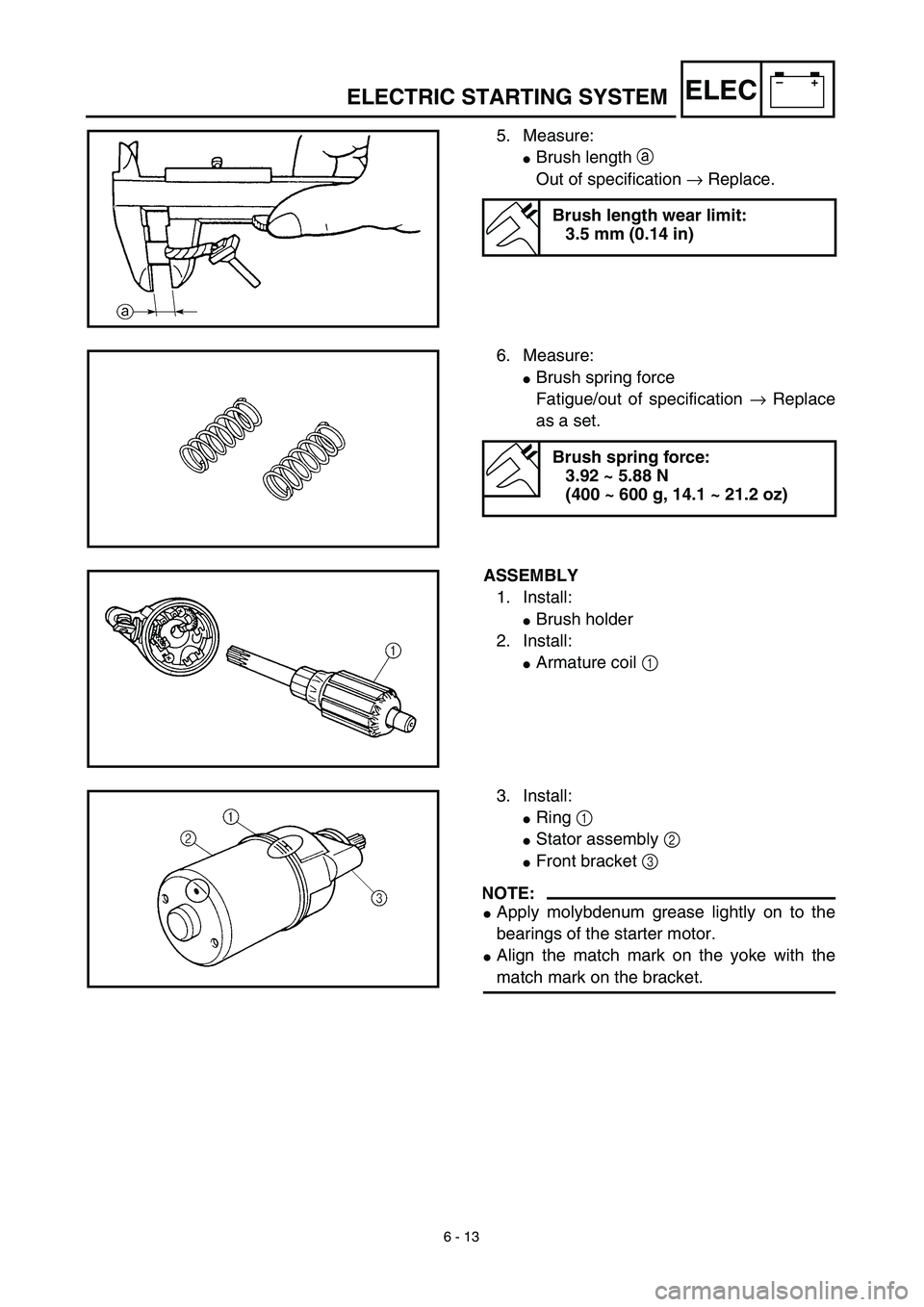YAMAHA TTR90 2003  Owners Manual 6 - 13
–+ELEC
5. Measure:
Brush length a 
Out of specification → Replace.
Brush length wear limit:
3.5 mm (0.14 in)
6. Measure:
Brush spring force
Fatigue/out of specification → Replace
as a s