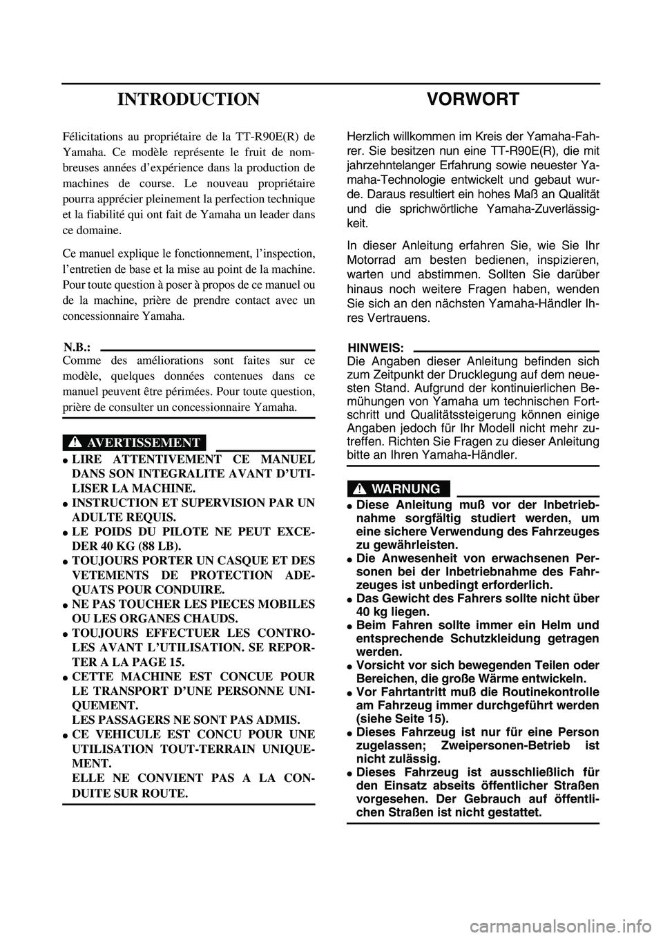 YAMAHA TTR90 2003  Owners Manual  
VORWORT 
Herzlich willkommen im Kreis der Yamaha-Fah-
rer. Sie besitzen nun eine TT-R90E(R), die mit
jahrzehntelanger Erfahrung sowie neuester Ya-
maha-Technologie entwickelt und gebaut wur-
de. Dar