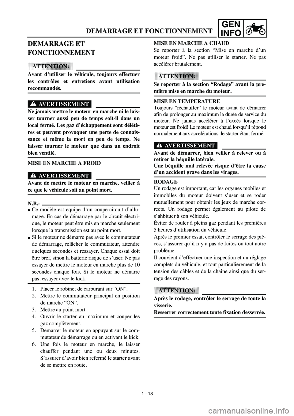 YAMAHA TTR90 2003 Workshop Manual GEN
INFO
DEMARRAGE ET FONCTIONNEMENT
DEMARRAGE ET 
FONCTIONNEMENT
ATTENTION:
Avant d’utiliser le véhicule, toujours effectuer
les contrôles et entretiens avant utilisation
recommandés.
AVERTISSEM