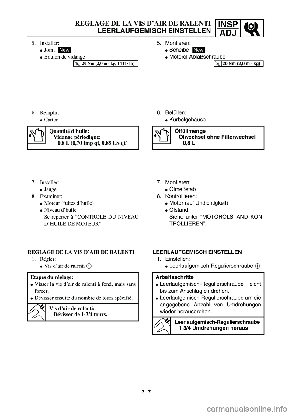 YAMAHA TTR90 2003  Betriebsanleitungen (in German) INSP
ADJREGLAGE DE LA VIS D’AIR DE RALENTI
LEERLAUFGEMISCH EINSTELLEN
5. Montieren:
Scheibe
Motoröl-Ablaßschraube
New
T R..20 Nm (2,0 m · kg)
6. Befüllen:
Kurbelgehäuse
Ölfüllmenge
Ölwech