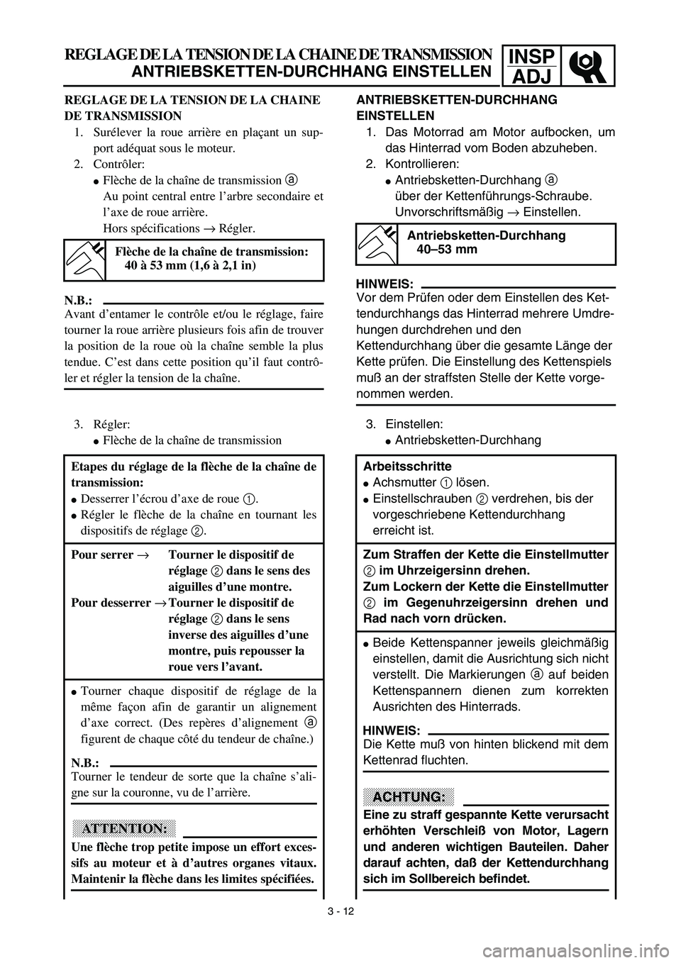 YAMAHA TTR90 2003  Notices Demploi (in French) INSP
ADJ
ANTRIEBSKETTEN-DURCHHANG 
EINSTELLEN
1. Das Motorrad am Motor aufbocken, um
das Hinterrad vom Boden abzuheben.
2. Kontrollieren:
Antriebsketten-Durchhang a 
über der Kettenführungs-Schraub
