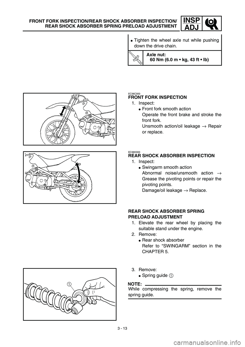 YAMAHA TTR90 2003  Notices Demploi (in French) 3 - 13
INSP
ADJFRONT FORK INSPECTION/REAR SHOCK ABSORBER INSPECTION/
REAR SHOCK ABSORBER SPRING PRELOAD ADJUSTMENT
Tighten the wheel axle nut while pushing
down the drive chain.
T R..
Axle nut:
60 Nm