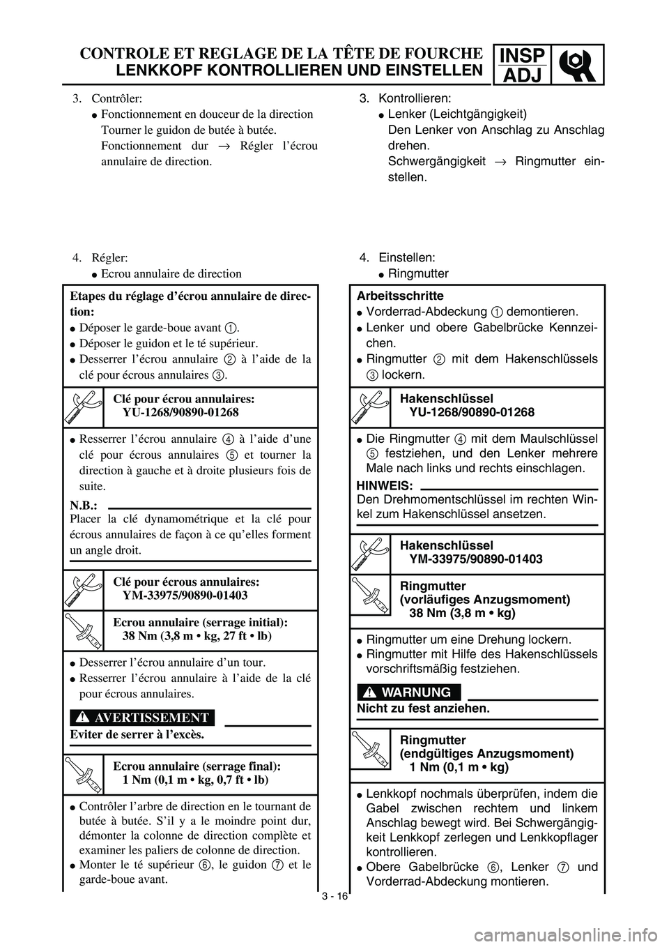 YAMAHA TTR90 2003  Notices Demploi (in French) INSP
ADJCONTROLE ET REGLAGE DE LA TÊTE DE FOURCHE
LENKKOPF KONTROLLIEREN UND EINSTELLEN
3. Kontrollieren:
Lenker (Leichtgängigkeit)
Den Lenker von Anschlag zu Anschlag
drehen.
Schwergängigkeit →