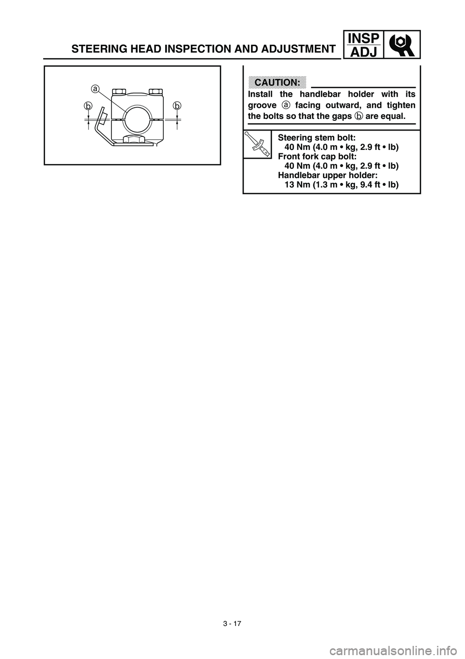 YAMAHA TTR90 2003  Notices Demploi (in French) 3 - 17
INSP
ADJ
STEERING HEAD INSPECTION AND ADJUSTMENT
CAUTION:
Install the handlebar holder with its
groove a facing outward, and tighten
the bolts so that the gaps b are equal.
T R..
Steering stem 