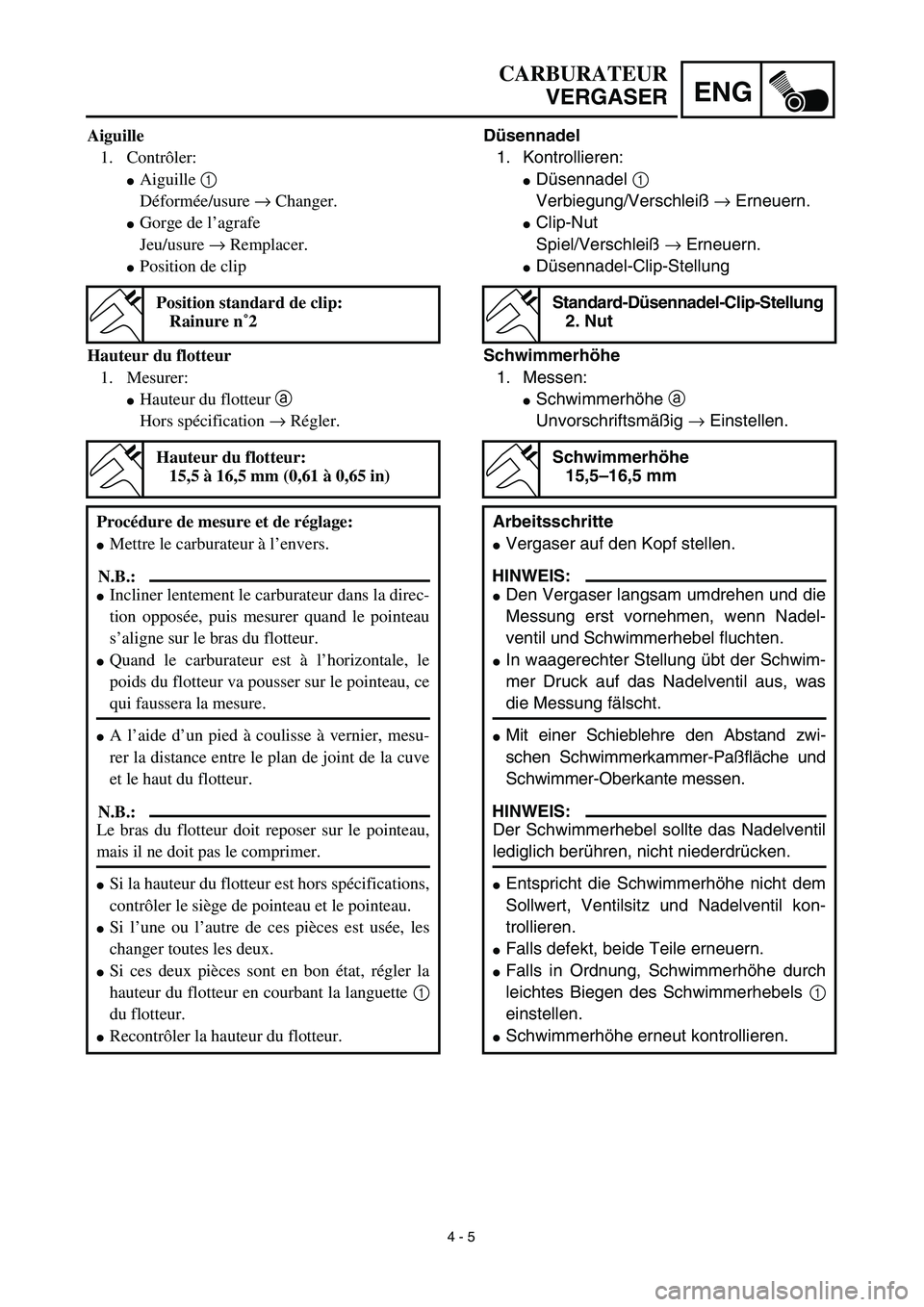YAMAHA TTR90 2003  Notices Demploi (in French) 4 - 5
ENG
CARBURATEUR
VERGASER
Düsennadel
1. Kontrollieren:
Düsennadel 1 
Verbiegung/Verschleiß → Erneuern.
Clip-Nut
Spiel/Verschleiß → Erneuern.
Düsennadel-Clip-Stellung
Standard-Düsenna