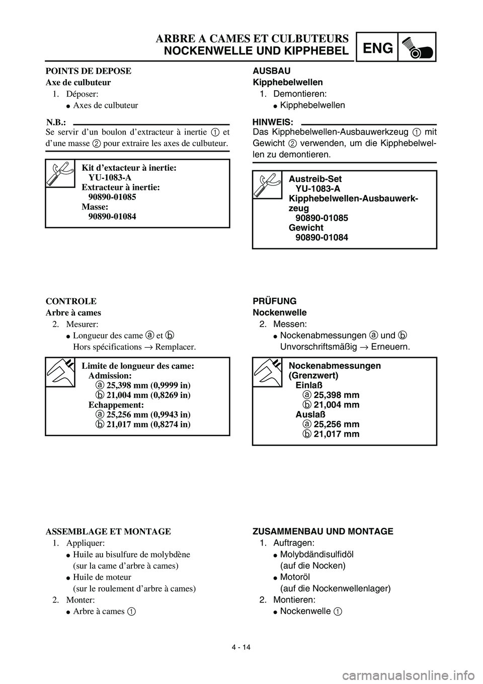 YAMAHA TTR90 2003  Notices Demploi (in French) 4 - 14
ENG
ARBRE A CAMES ET CULBUTEURS
NOCKENWELLE UND KIPPHEBEL
AUSBAU
Kipphebelwellen
1. Demontieren:
Kipphebelwellen
HINWEIS:
Das Kipphebelwellen-Ausbauwerkzeug 1 mit
Gewicht 2 verwenden, um die K