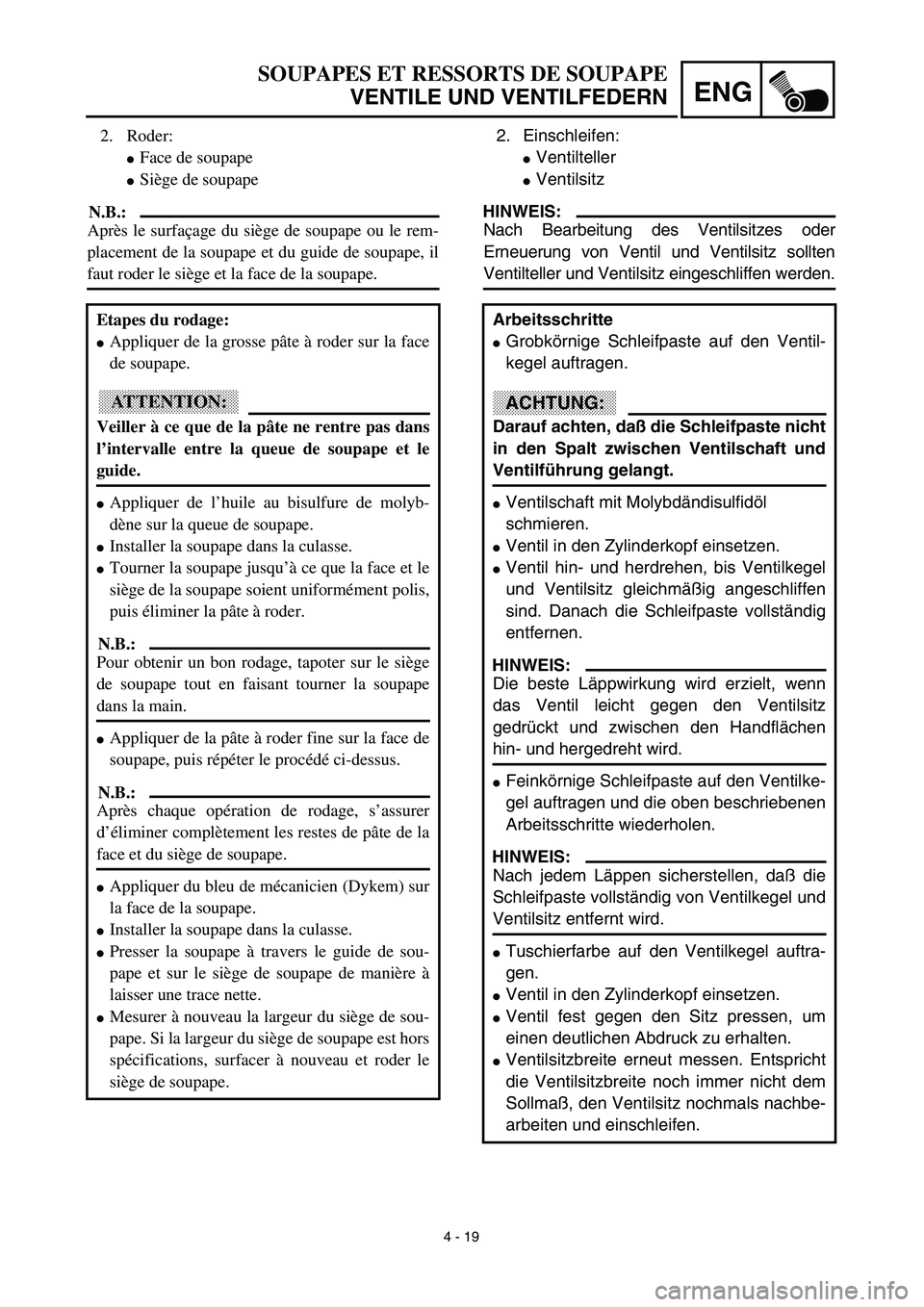 YAMAHA TTR90 2003  Notices Demploi (in French) 4 - 19
ENG
SOUPAPES ET RESSORTS DE SOUPAPE
VENTILE UND VENTILFEDERN
2. Einschleifen:
Ventilteller
Ventilsitz
HINWEIS:
Nach Bearbeitung des Ventilsitzes oder
Erneuerung von Ventil und Ventilsitz soll