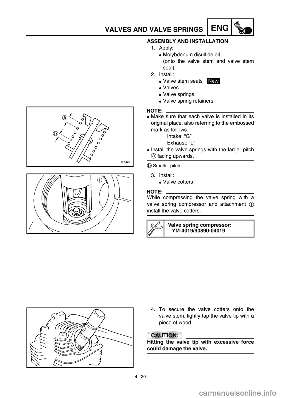 YAMAHA TTR90 2003  Notices Demploi (in French) 4 - 20
ENGVALVES AND VALVE SPRINGS
ASSEMBLY AND INSTALLATION
1. Apply:
Molybdenum disulfide oil
(onto the valve stem and valve stem
seal)
2. Install:
Valve stem seats 
Valves
Valve springs
Valve 