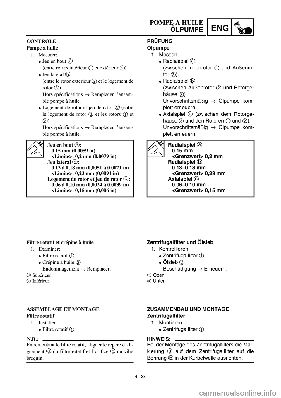 YAMAHA TTR90 2003  Notices Demploi (in French) 4 - 38
ENG
POMPE A HUILE
ÖLPUMPE
PRÜFUNG
Ölpumpe
1. Messen:
Radialspiel a 
(zwischen Innenrotor 1 und Außenro-
tor 2).
Radialspiel b 
(zwischen Außenrotor 2 und Rotorge-
häuse 3)
Unvorschrifts