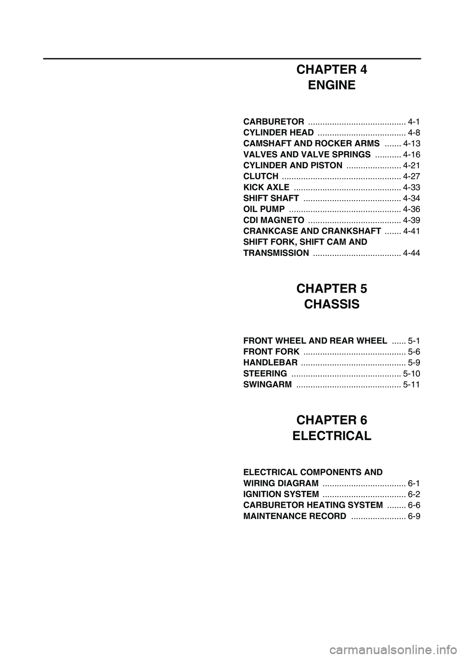 YAMAHA TTR90 2003  Notices Demploi (in French) CHAPTER 4
ENGINE
CARBURETOR ......................................... 4-1
CYLINDER HEAD ..................................... 4-8
CAMSHAFT AND ROCKER ARMS ....... 4-13
VALVES AND VALVE SPRINGS .......