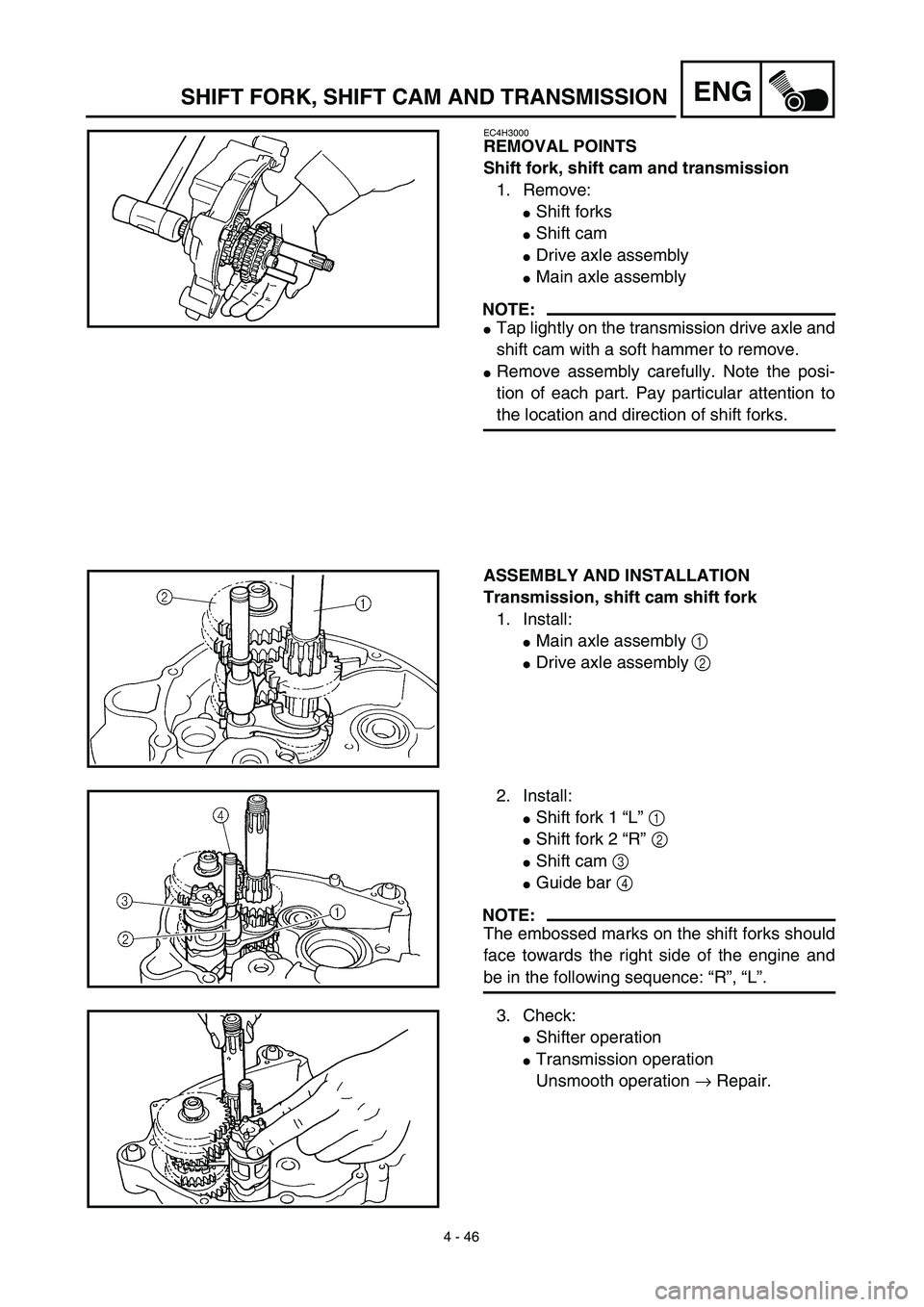YAMAHA TTR90 2003  Notices Demploi (in French) 4 - 46
ENGSHIFT FORK, SHIFT CAM AND TRANSMISSION
EC4H3000
REMOVAL POINTS
Shift fork, shift cam and transmission
1. Remove:
Shift forks
Shift cam
Drive axle assembly
Main axle assembly
NOTE:
Tap l