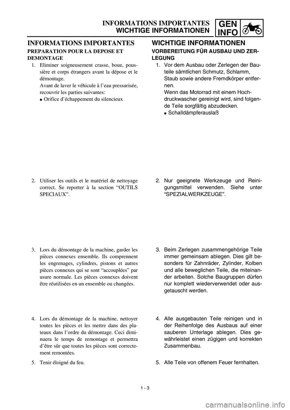 YAMAHA TTR90 2003 Notices Demploi (in French) GEN
INFOINFORMATIONS IMPORTANTES
WICHTIGE INFORMATIONEN
WICHTIGE INFORMATIONEN
VORBEREITUNG FÜR AUSBAU UND ZER-
LEGUNG
1. Vor dem Ausbau oder Zerlegen der Bau-
teile sämtlichen Schmutz, Schlamm,
St YAMAHA TTR90 2003 Notices Demploi (in French) GEN
INFOINFORMATIONS IMPORTANTES
WICHTIGE INFORMATIONEN
WICHTIGE INFORMATIONEN
VORBEREITUNG FÜR AUSBAU UND ZER-
LEGUNG
1. Vor dem Ausbau oder Zerlegen der Bau-
teile sämtlichen Schmutz, Schlamm,
St