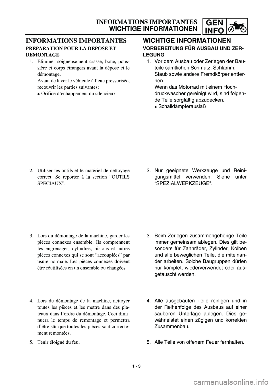 YAMAHA TTR90 2003  Betriebsanleitungen (in German) GEN
INFOINFORMATIONS IMPORTANTES
WICHTIGE INFORMATIONEN
WICHTIGE INFORMATIONEN
VORBEREITUNG FÜR AUSBAU UND ZER-
LEGUNG
1. Vor dem Ausbau oder Zerlegen der Bau-
teile sämtlichen Schmutz, Schlamm, 
St