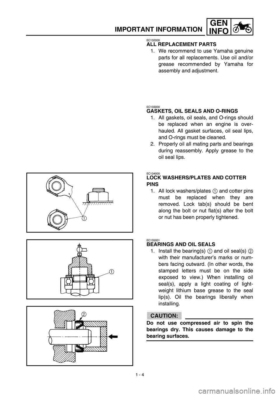 YAMAHA TTR90 2003  Notices Demploi (in French) 1 - 4
GEN
INFO
IMPORTANT INFORMATION
EC132000
ALL REPLACEMENT PARTS
1. We recommend to use Yamaha genuine
parts for all replacements. Use oil and/or
grease recommended by Yamaha for
assembly and adjus