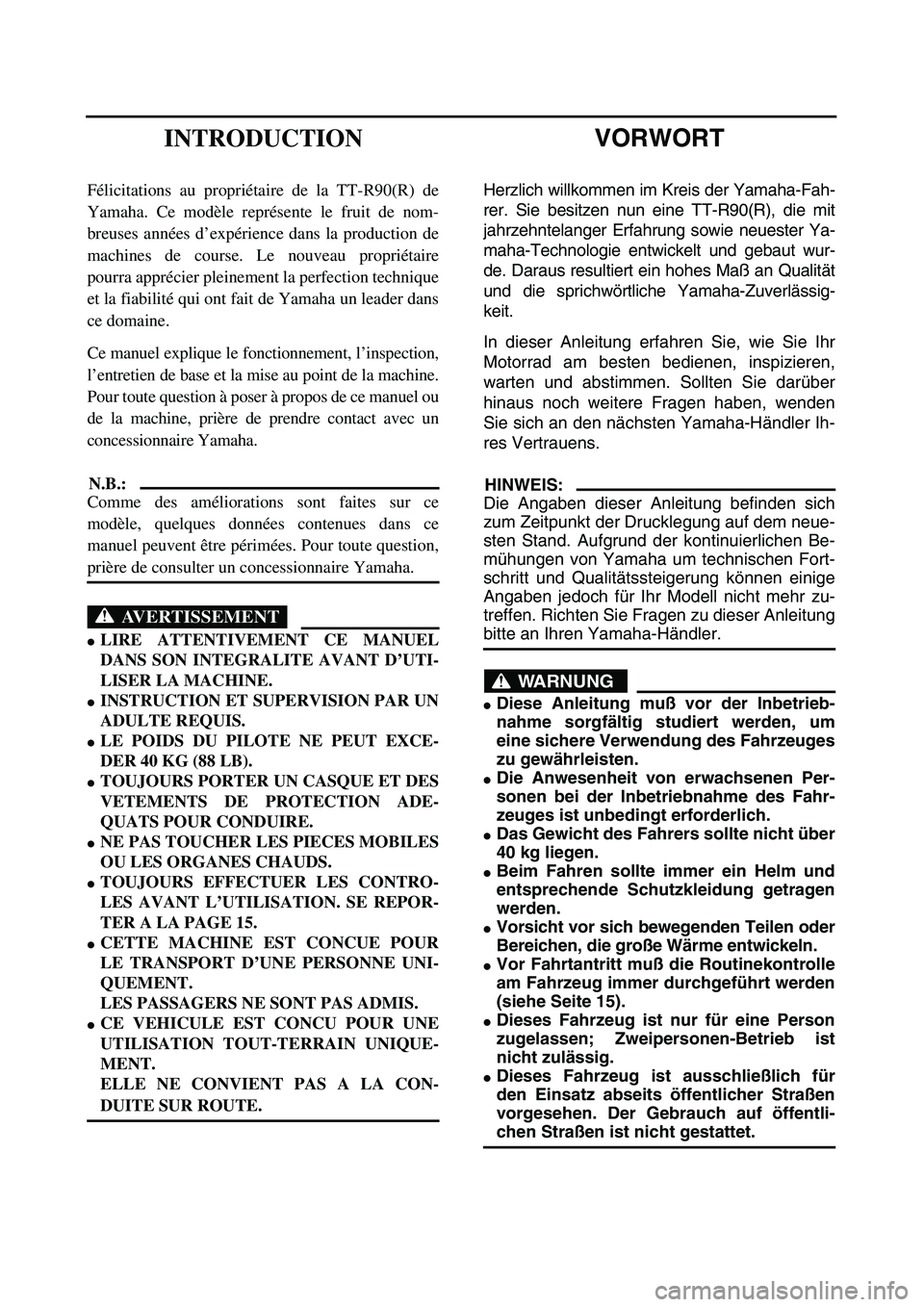 YAMAHA TTR90 2003  Notices Demploi (in French)  
VORWORT 
Herzlich willkommen im Kreis der Yamaha-Fah-
rer. Sie besitzen nun eine TT-R90(R), die mit
jahrzehntelanger Erfahrung sowie neuester Ya-
maha-Technologie entwickelt und gebaut wur-
de. Dara