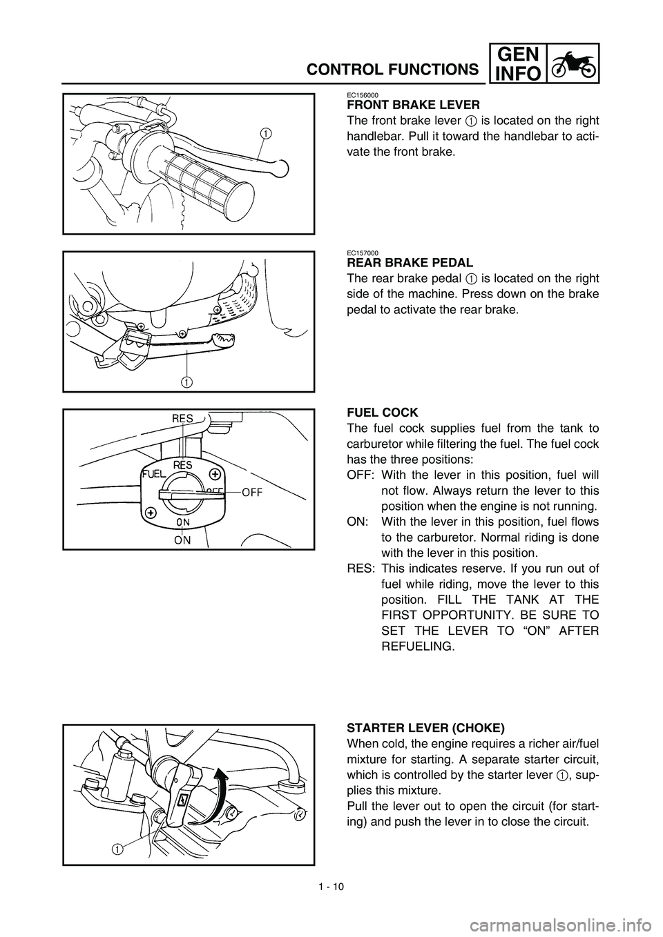 YAMAHA TTR90 2003 Notices Demploi (in French) 1 - 10
GEN
INFO
CONTROL FUNCTIONS
EC156000
FRONT BRAKE LEVER
The front brake lever 1 is located on the right
handlebar. Pull it toward the handlebar to acti-
vate the front brake.
EC157000
REAR BRAKE YAMAHA TTR90 2003 Notices Demploi (in French) 1 - 10
GEN
INFO
CONTROL FUNCTIONS
EC156000
FRONT BRAKE LEVER
The front brake lever 1 is located on the right
handlebar. Pull it toward the handlebar to acti-
vate the front brake.
EC157000
REAR BRAKE