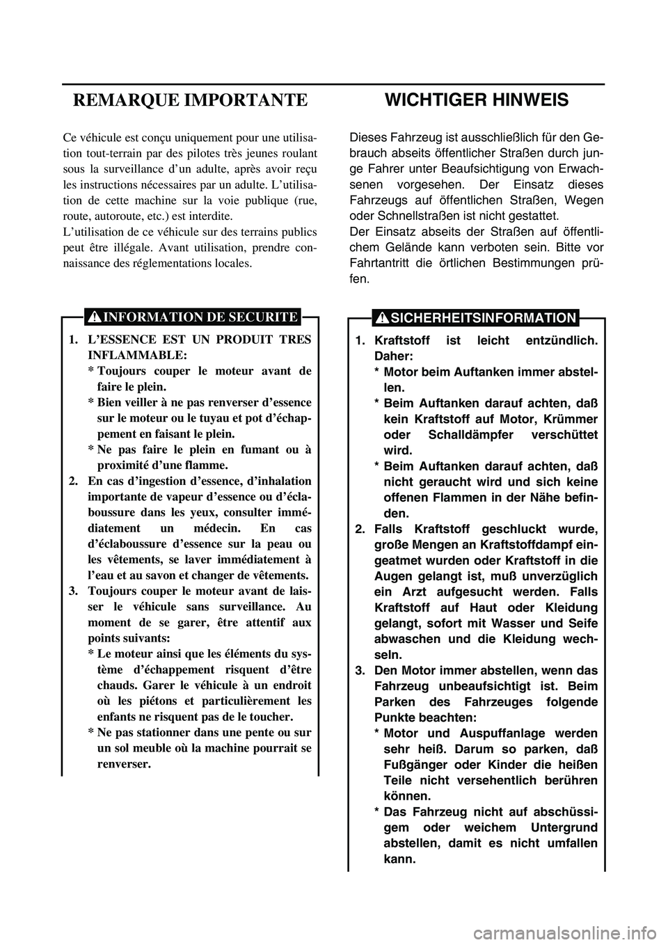 YAMAHA TTR90 2003  Notices Demploi (in French)  
WICHTIGER HINWEIS 
Dieses Fahrzeug ist ausschließlich für den Ge-
brauch abseits öffentlicher Straßen durch jun-
ge Fahrer unter Beaufsichtigung von Erwach-
senen vorgesehen. Der Einsatz dieses
