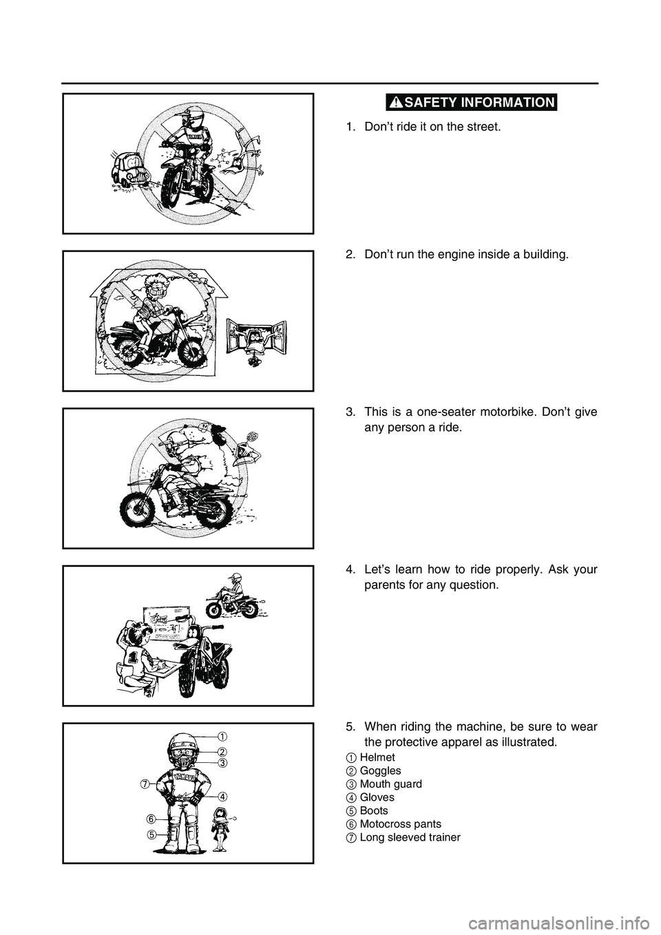 YAMAHA TTR90 2003 Betriebsanleitungen (in German) SAFETY INFORMATION
1. Don’t ride it on the street.
2. Don’t run the engine inside a building.
3. This is a one-seater motorbike. Don’t give
any person a ride.
4. Let’s learn how to ride p YAMAHA TTR90 2003 Betriebsanleitungen (in German) SAFETY INFORMATION
1. Don’t ride it on the street.
2. Don’t run the engine inside a building.
3. This is a one-seater motorbike. Don’t give
any person a ride.
4. Let’s learn how to ride p