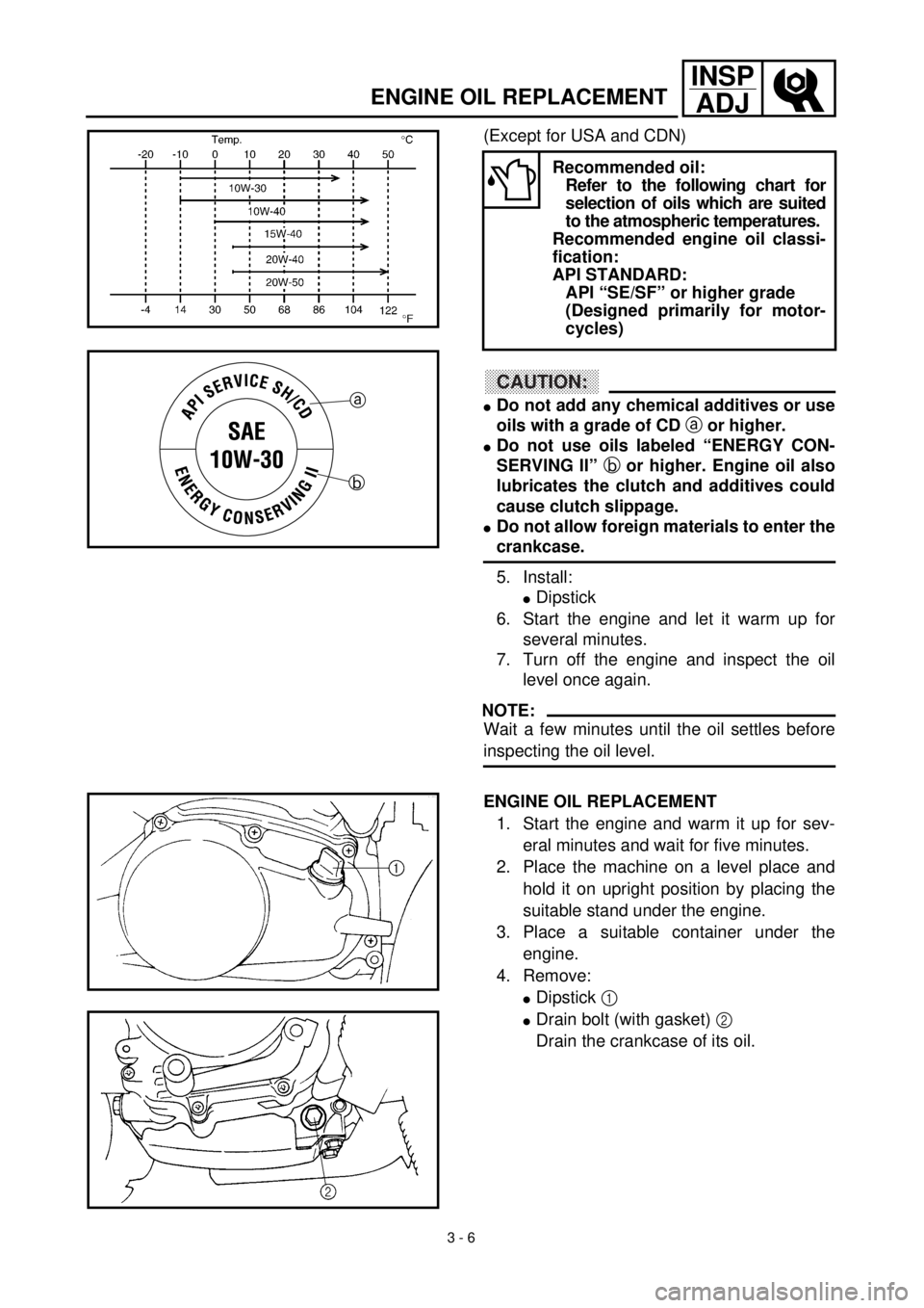 YAMAHA TTR90 2002 Notices Demploi (in French) 3 - 6
INSP
ADJ
ENGINE OIL REPLACEMENT
(Except for USA and CDN)
CAUTION:
lDo not add any chemical additives or use
oils with a grade of CD a or higher.
lDo not use oils labeled “ENERGY CON-
SERVING I YAMAHA TTR90 2002 Notices Demploi (in French) 3 - 6
INSP
ADJ
ENGINE OIL REPLACEMENT
(Except for USA and CDN)
CAUTION:
lDo not add any chemical additives or use
oils with a grade of CD a or higher.
lDo not use oils labeled “ENERGY CON-
SERVING I