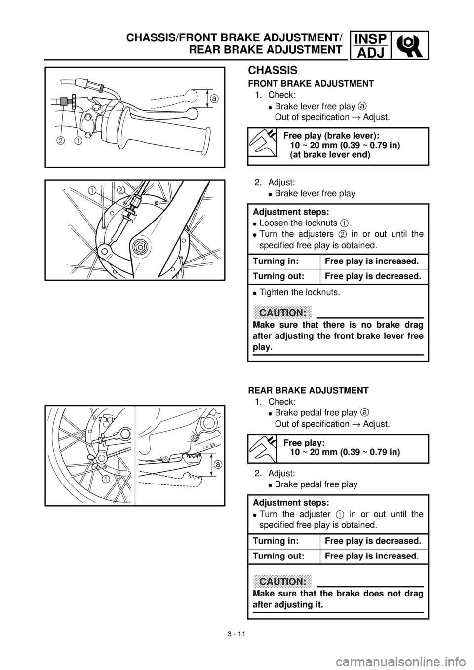 YAMAHA TTR90 2002  Betriebsanleitungen (in German) 3 - 11
INSP
ADJCHASSIS/FRONT BRAKE ADJUSTMENT/
REAR BRAKE ADJUSTMENT
CHASSIS
FRONT BRAKE ADJUSTMENT
1. Check:
lBrake lever free play a 
Out of specification ® Adjust.
Free play (brake lever):
10 ~ 20