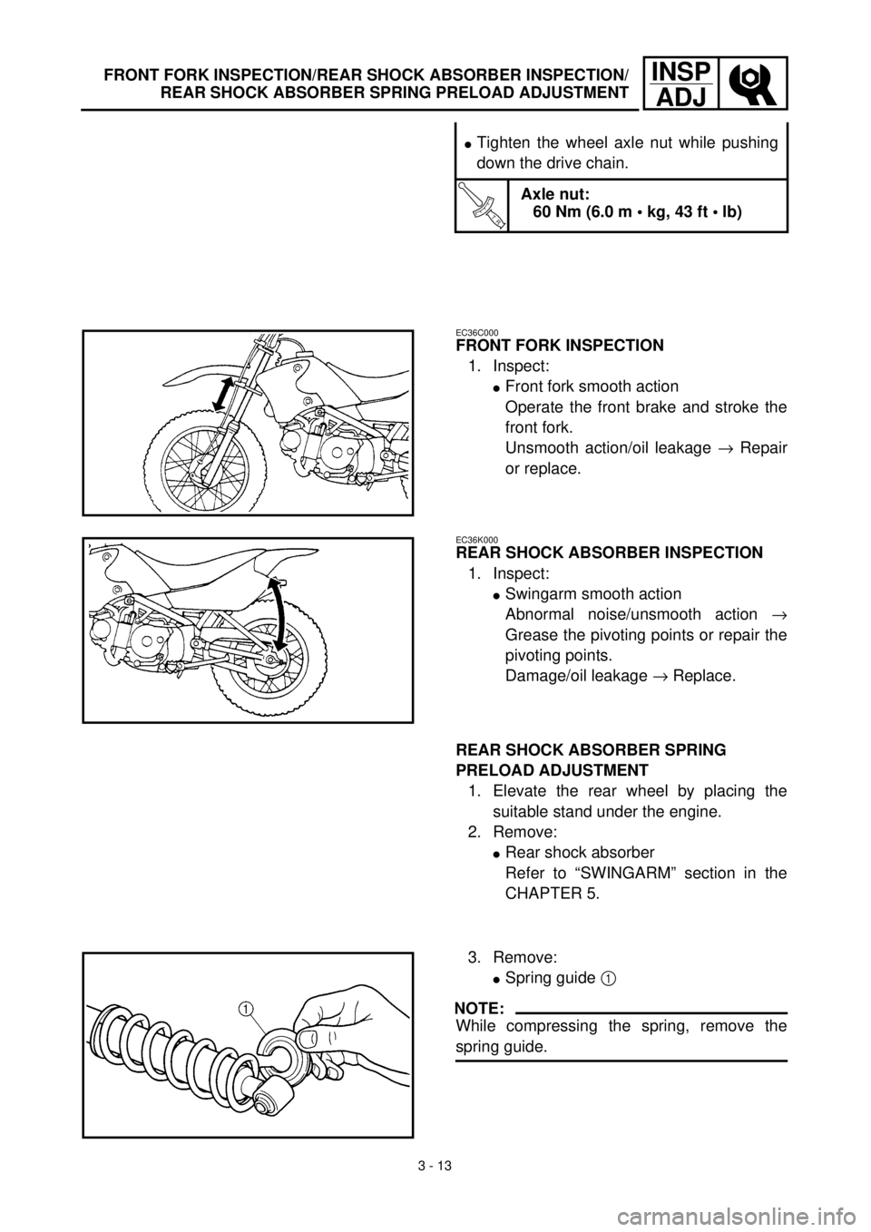 YAMAHA TTR90 2002 Notices Demploi (in French) 3 - 13
INSP
ADJFRONT FORK INSPECTION/REAR SHOCK ABSORBER INSPECTION/
REAR SHOCK ABSORBER SPRING PRELOAD ADJUSTMENT
lTighten the wheel axle nut while pushing
down the drive chain.
T R..
Axle nut:
60 Nm YAMAHA TTR90 2002 Notices Demploi (in French) 3 - 13
INSP
ADJFRONT FORK INSPECTION/REAR SHOCK ABSORBER INSPECTION/
REAR SHOCK ABSORBER SPRING PRELOAD ADJUSTMENT
lTighten the wheel axle nut while pushing
down the drive chain.
T R..
Axle nut:
60 Nm