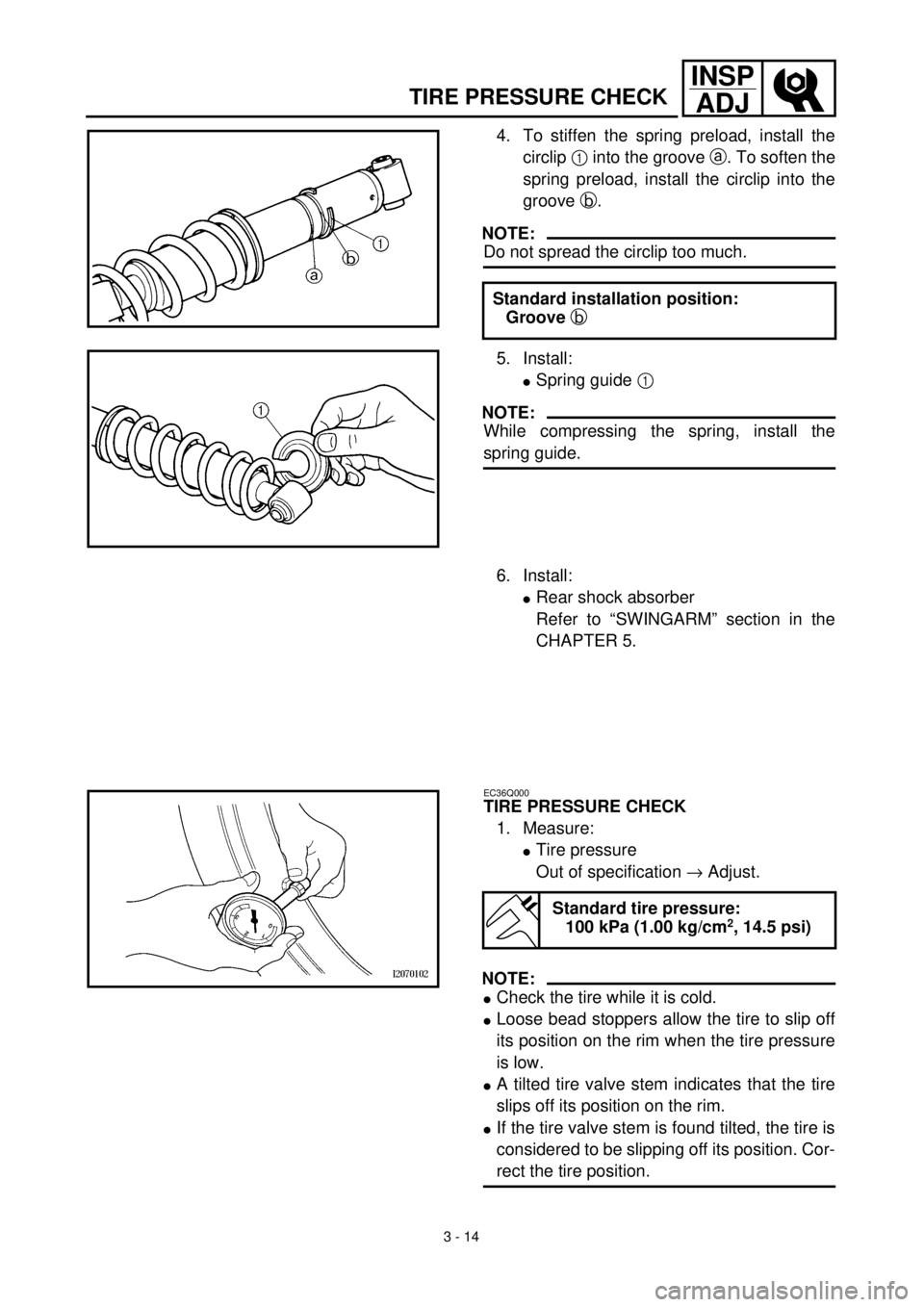 YAMAHA TTR90 2002 Betriebsanleitungen (in German) 3 - 14
INSP
ADJ
4. To stiffen the spring preload, install the
circlip 1 into the groove a. To soften the
spring preload, install the circlip into the
groove b.
NOTE:
Do not spread the circlip too much YAMAHA TTR90 2002 Betriebsanleitungen (in German) 3 - 14
INSP
ADJ
4. To stiffen the spring preload, install the
circlip 1 into the groove a. To soften the
spring preload, install the circlip into the
groove b.
NOTE:
Do not spread the circlip too much