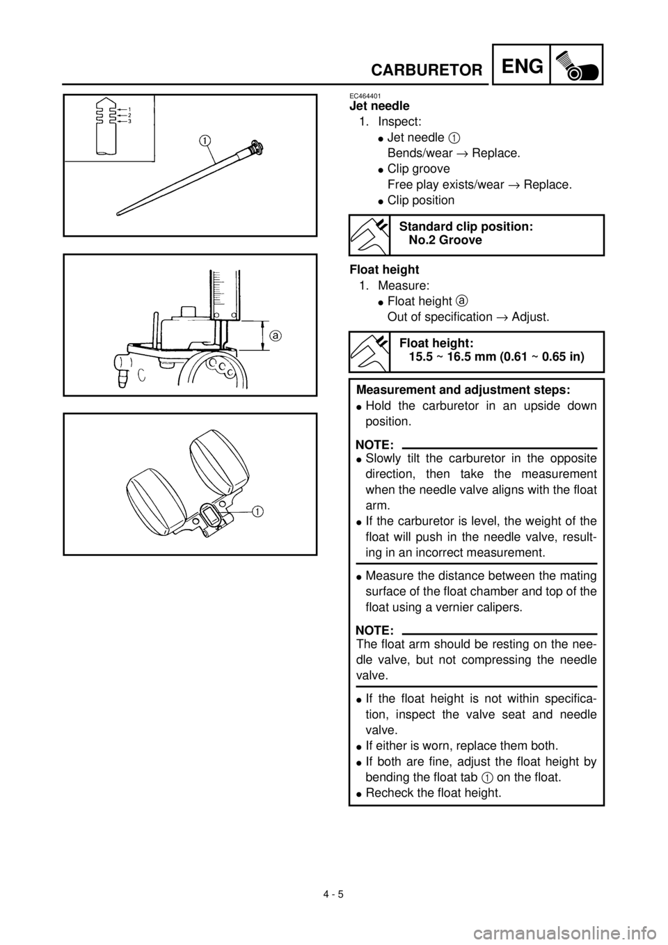YAMAHA TTR90 2002 Betriebsanleitungen (in German) 4 - 5
ENGCARBURETOR
EC464401
Jet needle
1. Inspect:
lJet needle 1
Bends/wear ® Replace.
lClip groove
Free play exists/wear ® Replace.
lClip position
Float height
1. Measure:
lFloat height a
Out of YAMAHA TTR90 2002 Betriebsanleitungen (in German) 4 - 5
ENGCARBURETOR
EC464401
Jet needle
1. Inspect:
lJet needle 1
Bends/wear ® Replace.
lClip groove
Free play exists/wear ® Replace.
lClip position
Float height
1. Measure:
lFloat height a
Out of