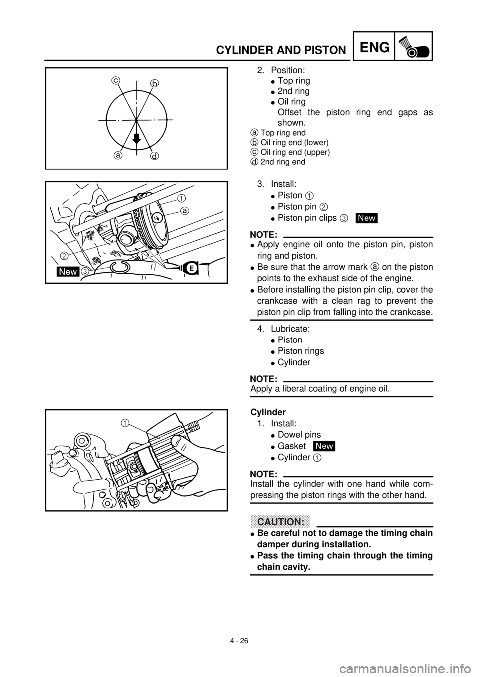 YAMAHA TTR90 2002  Betriebsanleitungen (in German) 4 - 26
ENGCYLINDER AND PISTON
2. Position:
lTop ring
l2nd ring
lOil ring
Offset the piston ring end gaps as
shown.
aTop ring end
bOil ring end (lower)
cOil ring end (upper)
d2nd ring end
3. Install:
l