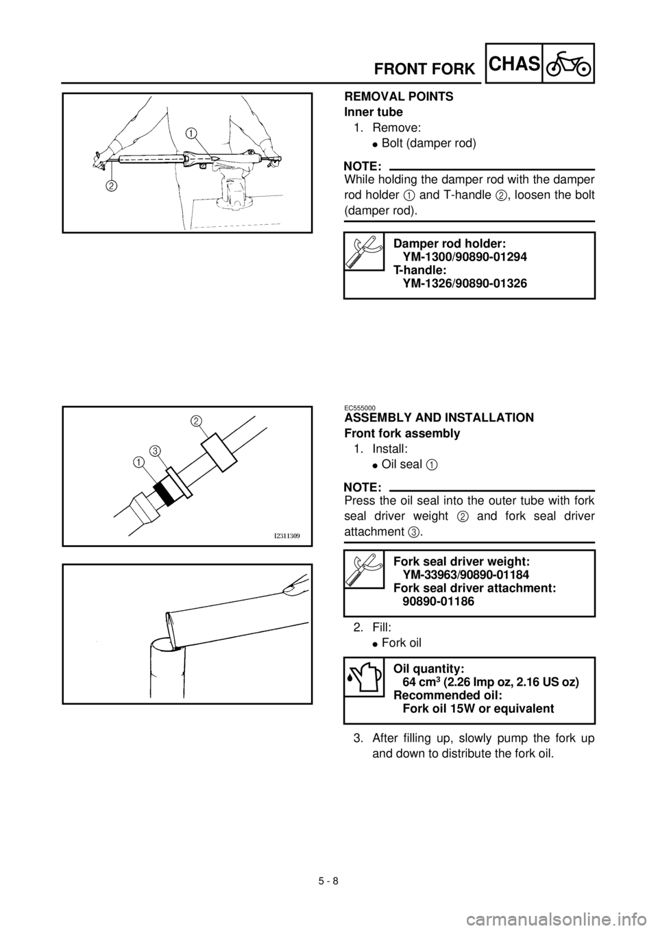 YAMAHA TTR90 2002  Betriebsanleitungen (in German) 5 - 8
CHASFRONT FORK
REMOVAL POINTS
Inner tube
1. Remove:
lBolt (damper rod)
NOTE:
While holding the damper rod with the damper
rod holder 1 and T-handle 2, loosen the bolt
(damper rod).
Damper rod ho