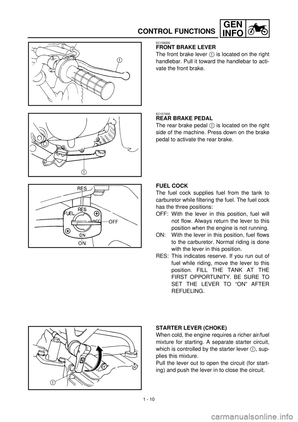 YAMAHA TTR90 2002 Notices Demploi (in French) 1 - 10
GEN
INFO
CONTROL FUNCTIONS
EC156000
FRONT BRAKE LEVER
The front brake lever 1 is located on the right
handlebar. Pull it toward the handlebar to acti-
vate the front brake.
EC157000
REAR BRAKE YAMAHA TTR90 2002 Notices Demploi (in French) 1 - 10
GEN
INFO
CONTROL FUNCTIONS
EC156000
FRONT BRAKE LEVER
The front brake lever 1 is located on the right
handlebar. Pull it toward the handlebar to acti-
vate the front brake.
EC157000
REAR BRAKE