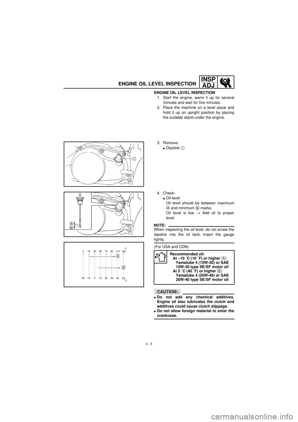 YAMAHA TTR90 2001 Owners Manual
3 - 5
INSP
ADJ
ENGINE OIL LEVEL INSPECTION
1. Start the engine, warm it up for several
minutes and wait for five minutes.
2. Place the machine on a level place and
hold it up on upright position YAMAHA TTR90 2001 Owners Manual
3 - 5
INSP
ADJ
ENGINE OIL LEVEL INSPECTION
1. Start the engine, warm it up for several
minutes and wait for five minutes.
2. Place the machine on a level place and
hold it up on upright position
