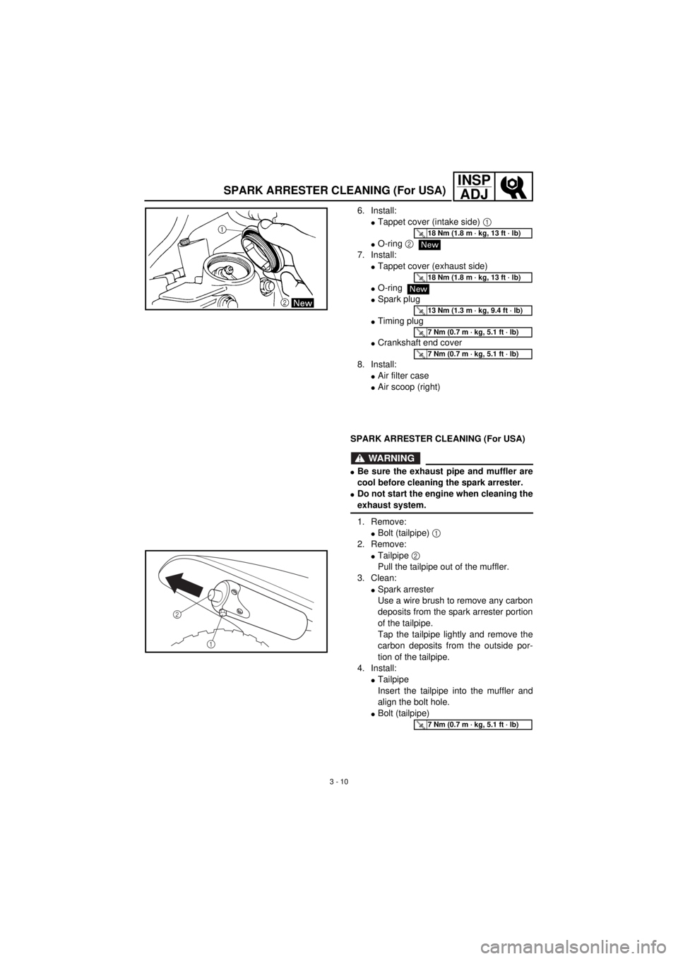 YAMAHA TTR90 2001 Owners Manual 3 - 10
INSP
ADJ
SPARK ARRESTER CLEANING (For USA)
6. Install:
lTappet cover (intake side) 1
lO-ring 2
7. Install:
lTappet cover (exhaust side)
lO-ring
lSpark plug
lTiming plug
lCrankshaft end cover
8 YAMAHA TTR90 2001 Owners Manual 3 - 10
INSP
ADJ
SPARK ARRESTER CLEANING (For USA)
6. Install:
lTappet cover (intake side) 1
lO-ring 2
7. Install:
lTappet cover (exhaust side)
lO-ring
lSpark plug
lTiming plug
lCrankshaft end cover
8