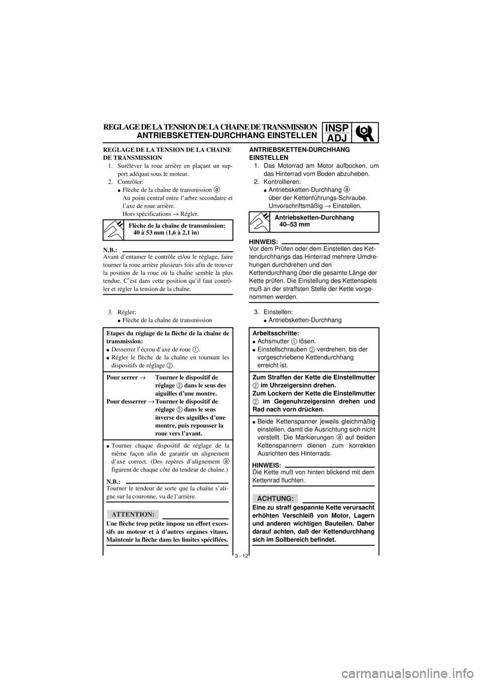 YAMAHA TTR90 2001 Owners Manual INSP
ADJ
ANTRIEBSKETTEN-DURCHHANG
EINSTELLEN
1. Das Motorrad am Motor aufbocken, um
das Hinterrad vom Boden abzuheben.
2. Kontrollieren:
lAntriebsketten-Durchhang a
über der Kettenführungs-Schraub YAMAHA TTR90 2001 Owners Manual INSP
ADJ
ANTRIEBSKETTEN-DURCHHANG
EINSTELLEN
1. Das Motorrad am Motor aufbocken, um
das Hinterrad vom Boden abzuheben.
2. Kontrollieren:
lAntriebsketten-Durchhang a
über der Kettenführungs-Schraub
