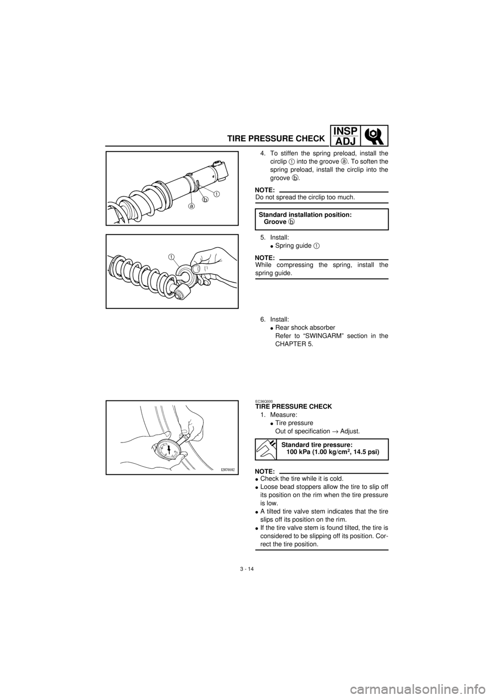 YAMAHA TTR90 2001 Owners Manual 3 - 14
INSP
ADJ
4. To stiffen the spring preload, install the
circlip 1 into the groove a. To soften the
spring preload, install the circlip into the
groove b.
NOTE:
Do not spread the circlip too much YAMAHA TTR90 2001 Owners Manual 3 - 14
INSP
ADJ
4. To stiffen the spring preload, install the
circlip 1 into the groove a. To soften the
spring preload, install the circlip into the
groove b.
NOTE:
Do not spread the circlip too much