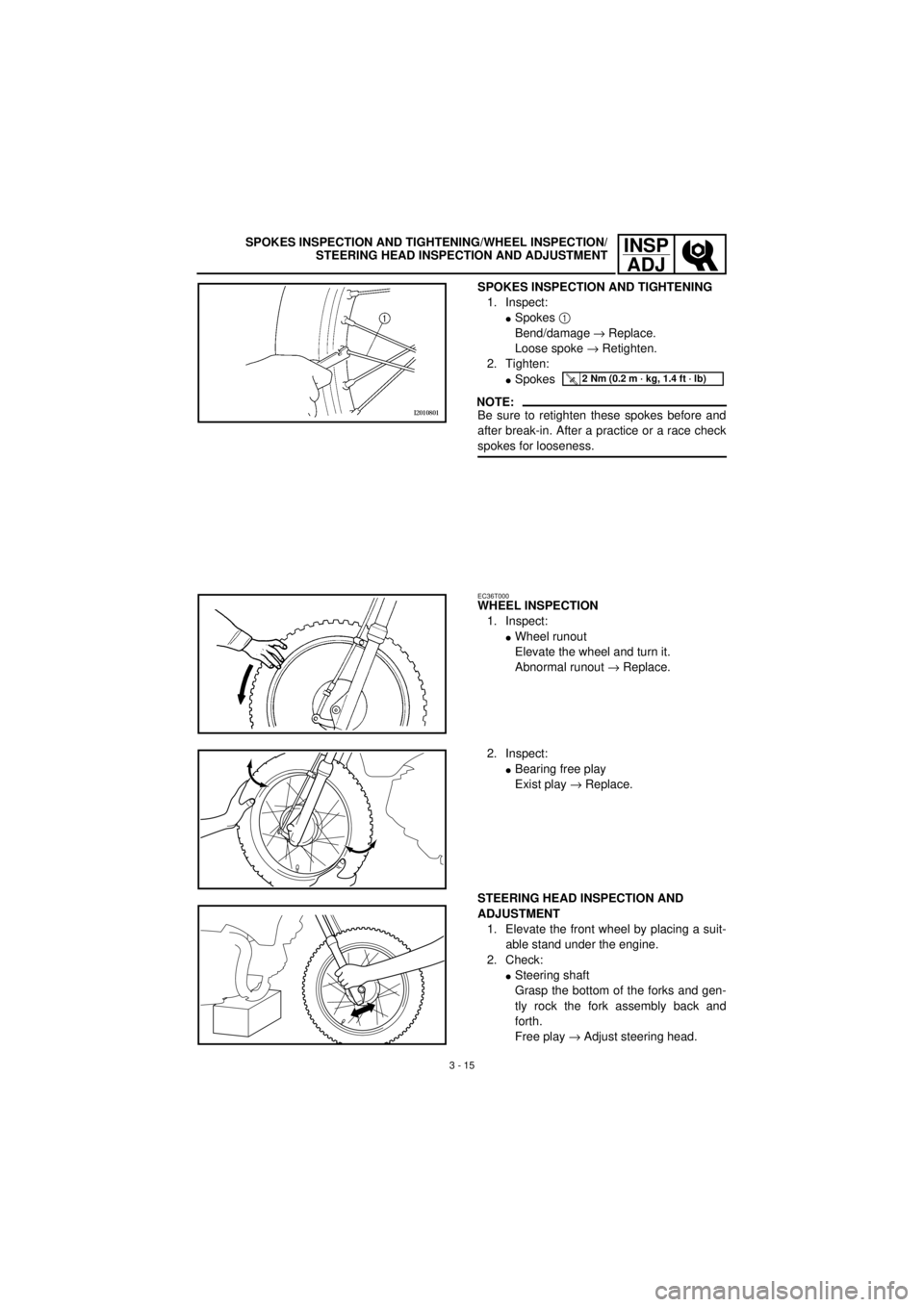 YAMAHA TTR90 2001 Owners Manual 3 - 15
INSP
ADJSPOKES INSPECTION AND TIGHTENING/WHEEL INSPECTION/
STEERING HEAD INSPECTION AND ADJUSTMENT
SPOKES INSPECTION AND TIGHTENING
1. Inspect:
lSpokes 1
Bend/damage ® Replace.
Loose spoke ® YAMAHA TTR90 2001 Owners Manual 3 - 15
INSP
ADJSPOKES INSPECTION AND TIGHTENING/WHEEL INSPECTION/
STEERING HEAD INSPECTION AND ADJUSTMENT
SPOKES INSPECTION AND TIGHTENING
1. Inspect:
lSpokes 1
Bend/damage ® Replace.
Loose spoke ®