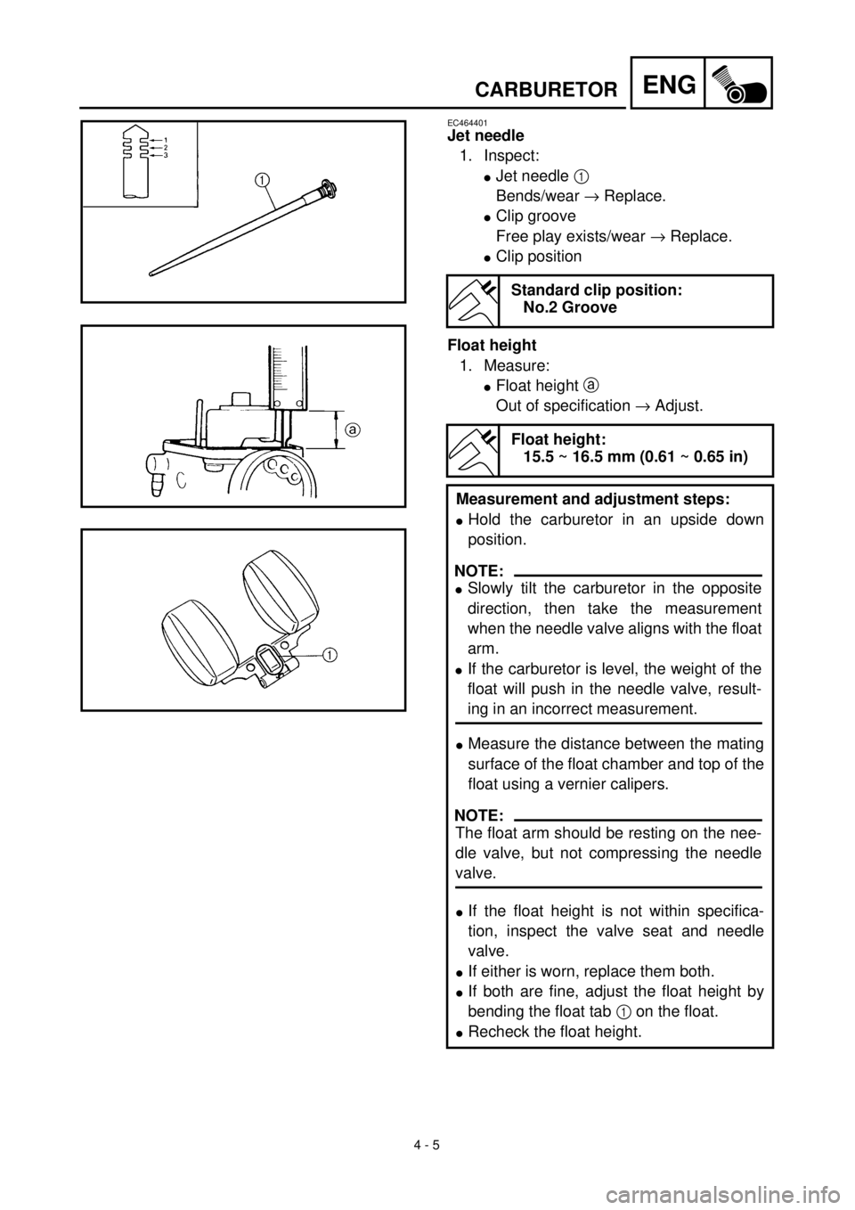 YAMAHA TTR90 2001 Owners Manual
4 - 5
ENG
CARBURETOR
EC464401
Jet needle
1.Inspect:
l
Jet needle
1
Bends/wear ® Replace.
lClip groove
Free play exists/wear ® Replace.
lClip position
Float height
1.Measure:
lFloat heigh YAMAHA TTR90 2001 Owners Manual
4 - 5
ENG
CARBURETOR
EC464401
Jet needle
1.Inspect:
l
Jet needle
1
Bends/wear ® Replace.
lClip groove
Free play exists/wear ® Replace.
lClip position
Float height
1.Measure:
lFloat heigh