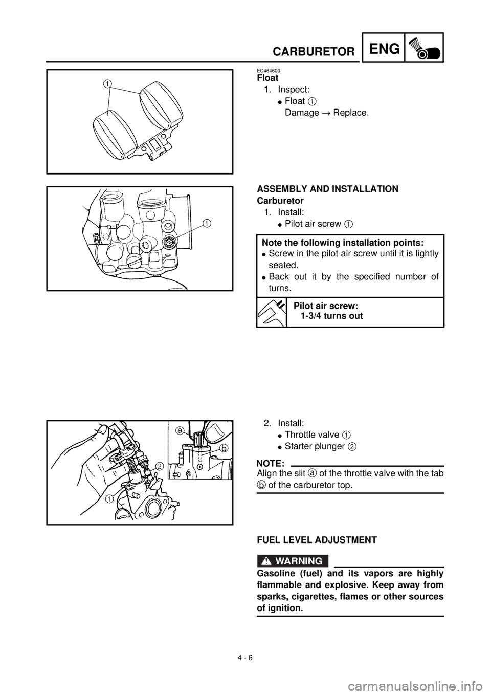 YAMAHA TTR90 2001 Owners Manual 4 - 6
ENGCARBURETOR
EC464600
Float
1.Inspect:
lFloat 1
Damage ® Replace.
ASSEMBLY AND INSTALLATION
Carburetor
1.Install:
lPilot air screw 1
Note the following installation points:
lScrew in the pil YAMAHA TTR90 2001 Owners Manual 4 - 6
ENGCARBURETOR
EC464600
Float
1.Inspect:
lFloat 1
Damage ® Replace.
ASSEMBLY AND INSTALLATION
Carburetor
1.Install:
lPilot air screw 1
Note the following installation points:
lScrew in the pil