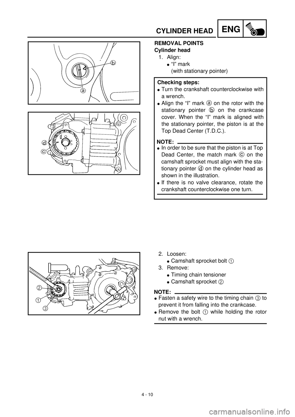 YAMAHA TTR90 2001 Owners Manual 4 - 10
ENGCYLINDER HEAD
REMOVAL POINTS
Cylinder head
1.Align:
l“I” mark
(with stationary pointer)
Checking steps:
lTurn the crankshaft counterclockwise with
a wrench.
lAlign the “I” mark a on YAMAHA TTR90 2001 Owners Manual 4 - 10
ENGCYLINDER HEAD
REMOVAL POINTS
Cylinder head
1.Align:
l“I” mark
(with stationary pointer)
Checking steps:
lTurn the crankshaft counterclockwise with
a wrench.
lAlign the “I” mark a on