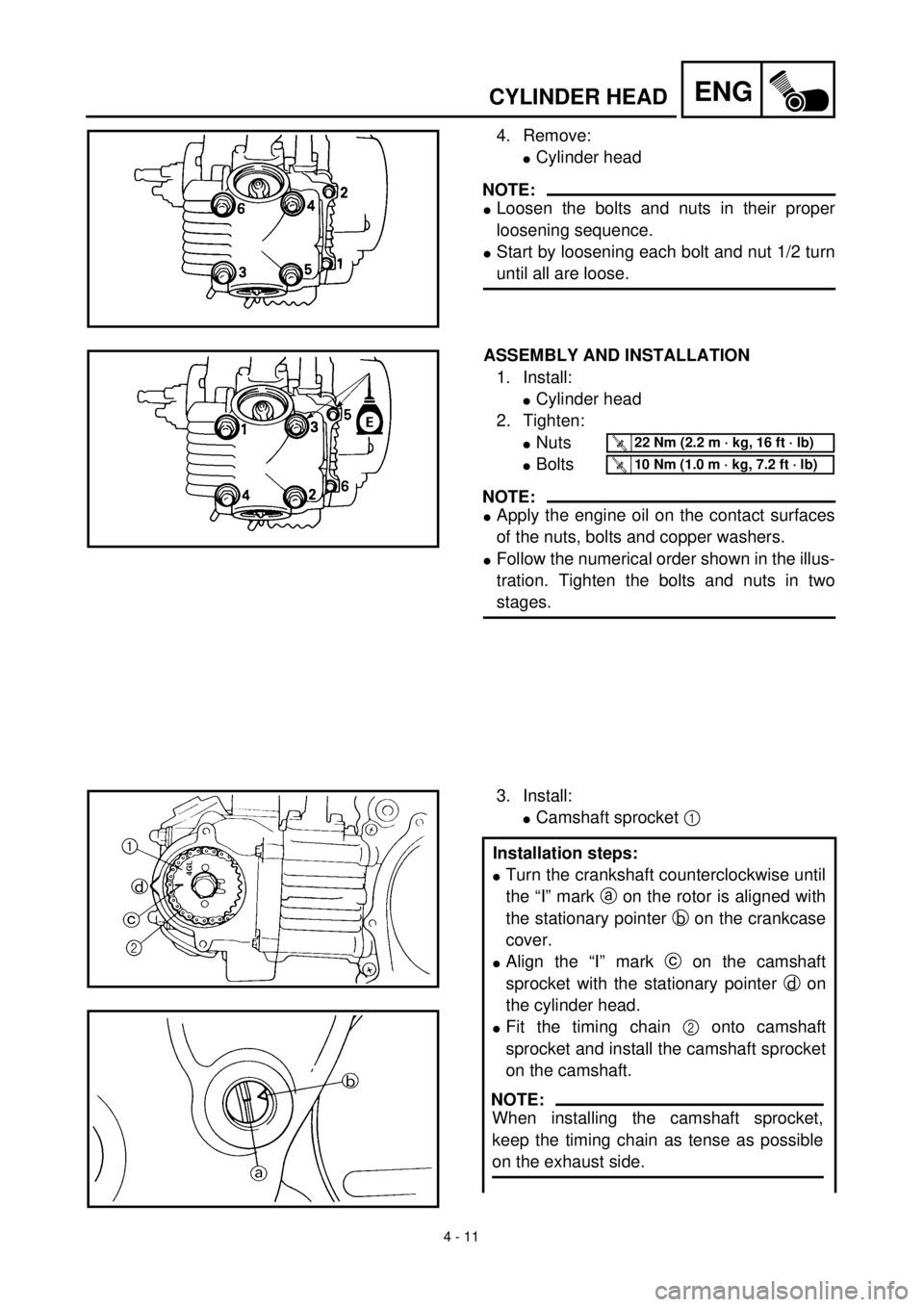 YAMAHA TTR90 2001 Owners Manual
4 - 11
ENG
CYLINDER HEAD
4. Remove:
l
Cylinder head
NOTE:
l
Loosen the bolts and nuts in their proper
loosening sequence.
l
Start by loosening each bolt and nut 1/2 turn
until all are loo YAMAHA TTR90 2001 Owners Manual
4 - 11
ENG
CYLINDER HEAD
4. Remove:
l
Cylinder head
NOTE:
l
Loosen the bolts and nuts in their proper
loosening sequence.
l
Start by loosening each bolt and nut 1/2 turn
until all are loo