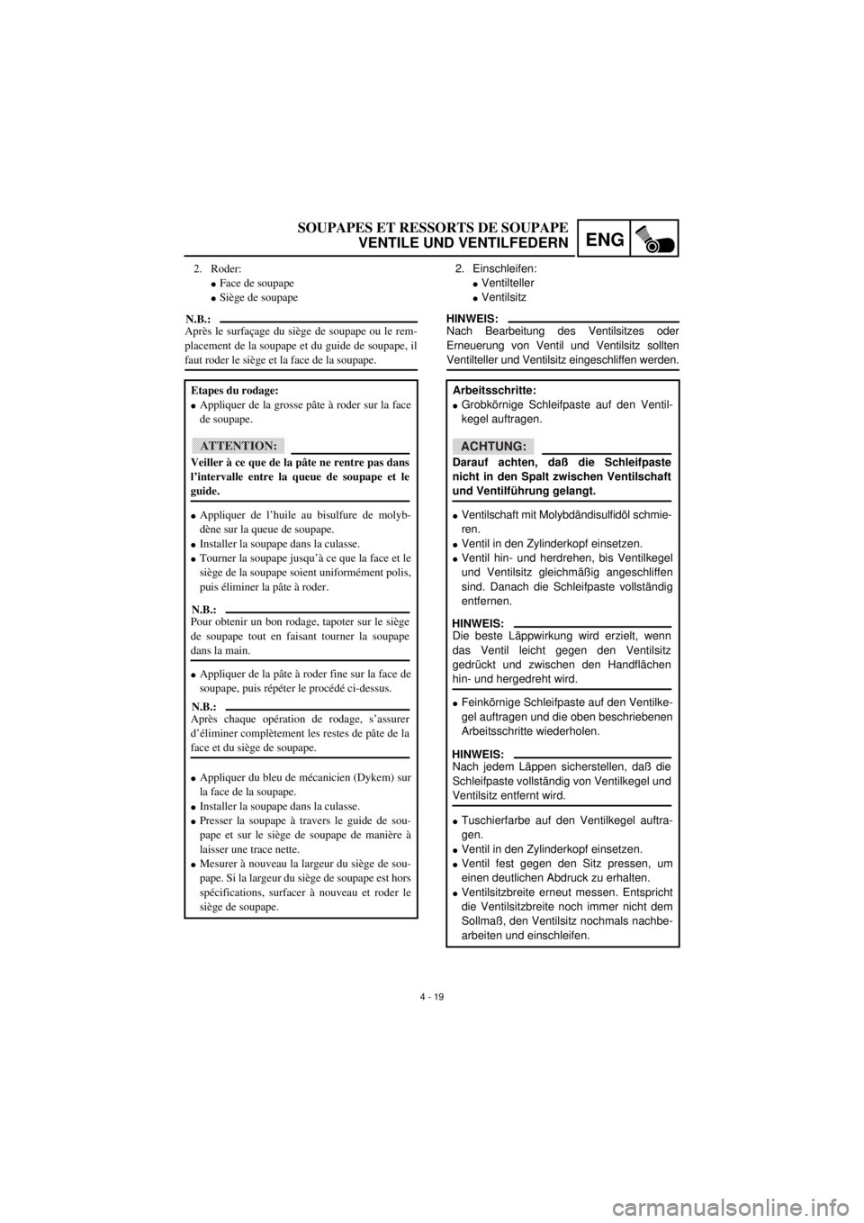 YAMAHA TTR90 2001 Owners Manual 4 - 19
ENG
SOUPAPES ET RESSORTS DE SOUPAPE
VENTILE UND VENTILFEDERN
2. Einschleifen:
lVentilteller
lVentilsitz
HINWEIS:
Nach Bearbeitung des Ventilsitzes oder
Erneuerung von Ventil und Ventilsitz soll YAMAHA TTR90 2001 Owners Manual 4 - 19
ENG
SOUPAPES ET RESSORTS DE SOUPAPE
VENTILE UND VENTILFEDERN
2. Einschleifen:
lVentilteller
lVentilsitz
HINWEIS:
Nach Bearbeitung des Ventilsitzes oder
Erneuerung von Ventil und Ventilsitz soll