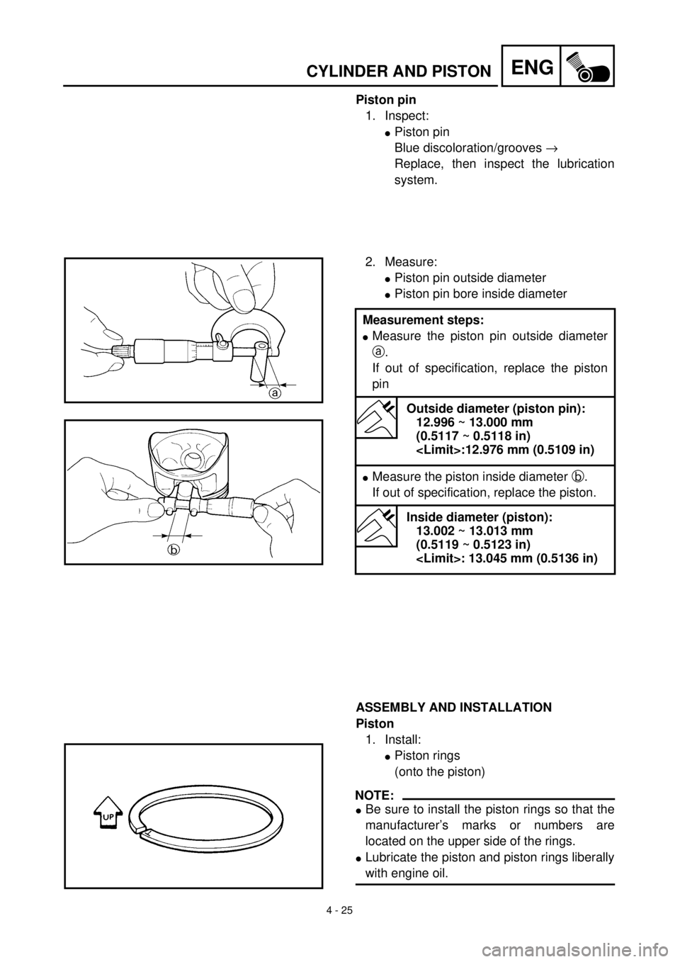 YAMAHA TTR90 2001 Owners Manual
4 - 25
ENG
CYLINDER AND PISTON
Piston pin
1. Inspect:
l
Piston pin
Blue discoloration/grooves
®
Replace, then inspect the lubrication
system.
2. Measure:
l
Piston pin outside diameter YAMAHA TTR90 2001 Owners Manual
4 - 25
ENG
CYLINDER AND PISTON
Piston pin
1. Inspect:
l
Piston pin
Blue discoloration/grooves
®
Replace, then inspect the lubrication
system.
2. Measure:
l
Piston pin outside diameter