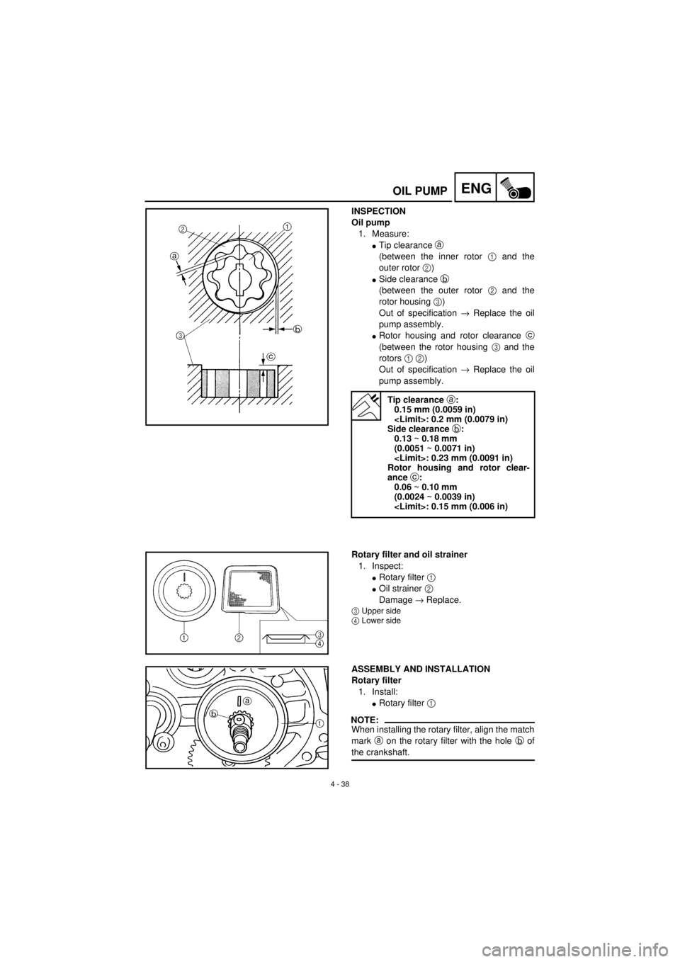 YAMAHA TTR90 2001 Owners Manual 4 - 38
ENGOIL PUMP
INSPECTION
Oil pump
1. Measure:
lTip clearance a
(between the inner rotor 1 and the
outer rotor 2)
lSide clearance b
(between the outer rotor 2 and the
rotor housing 3)
Out of spe YAMAHA TTR90 2001 Owners Manual 4 - 38
ENGOIL PUMP
INSPECTION
Oil pump
1. Measure:
lTip clearance a
(between the inner rotor 1 and the
outer rotor 2)
lSide clearance b
(between the outer rotor 2 and the
rotor housing 3)
Out of spe