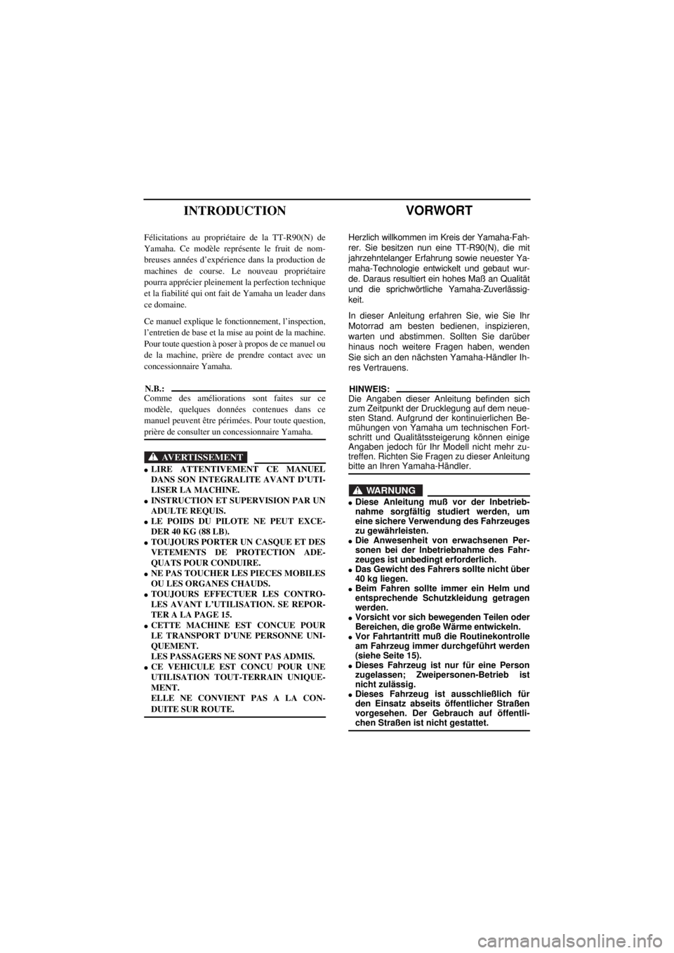 YAMAHA TTR90 2001  Notices Demploi (in French)  
VORWORT 
Herzlich willkommen im Kreis der Yamaha-Fah-
rer. Sie besitzen nun eine TT-R90(N), die mit
jahrzehntelanger Erfahrung sowie neuester Ya-
maha-Technologie entwickelt und gebaut wur-
de. Dara
