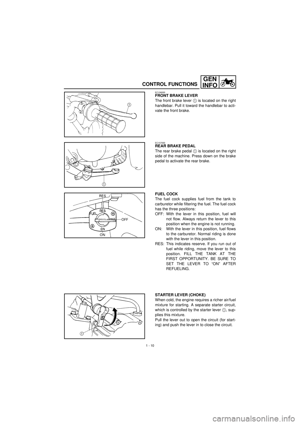 YAMAHA TTR90 2001 Owners Manual
1 - 10
GEN
INFO
CONTROL FUNCTIONS
EC156000
FRONT BRAKE LEVER
The front brake lever
1
is located on the right
handlebar. Pull it toward the handlebar to acti-
vate the front brake.
EC157000 YAMAHA TTR90 2001 Owners Manual
1 - 10
GEN
INFO
CONTROL FUNCTIONS
EC156000
FRONT BRAKE LEVER
The front brake lever
1
is located on the right
handlebar. Pull it toward the handlebar to acti-
vate the front brake.
EC157000
