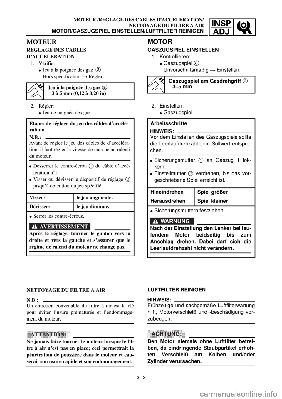 YAMAHA TTR90 2000 Owners Manual INSP
ADJ
MOTOR
GASZUGSPIEL EINSTELLEN
1. Kontrollieren:
l
Gaszugspiel
a
Unvorschriftsmäßig
®
Einstellen.
2. Einstellen:
l
Gaszugspiel
LUFTFILTER REINIGEN
HINWEIS:
Frühzei YAMAHA TTR90 2000 Owners Manual INSP
ADJ
MOTOR
GASZUGSPIEL EINSTELLEN
1. Kontrollieren:
l
Gaszugspiel
a
Unvorschriftsmäßig
®
Einstellen.
2. Einstellen:
l
Gaszugspiel
LUFTFILTER REINIGEN
HINWEIS:
Frühzei